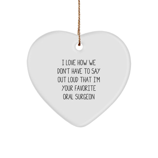 Funny Oral Surgeon Gifts from Friends and Family - I Love How We Don't Have To Say Out Loud That I'm Your Favorite Oral Surgeon Heart Ornament for Christmas - Image 1