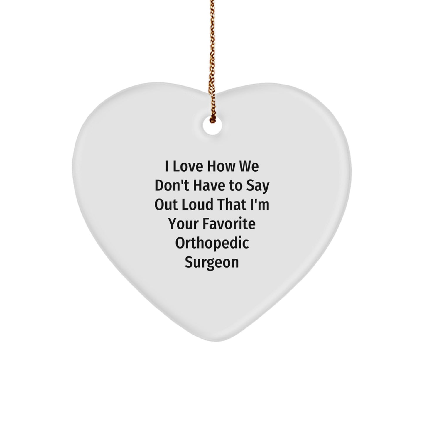 Orthopedic Surgeon Gifts from Men - Funny Heart Ornament, I Love How We Don't Have To Say Out Loud That I'm Your Favorite, Christmas Unique Gifts for Orthopedic Surgeon, Heart Shaped Ornament - Image 1