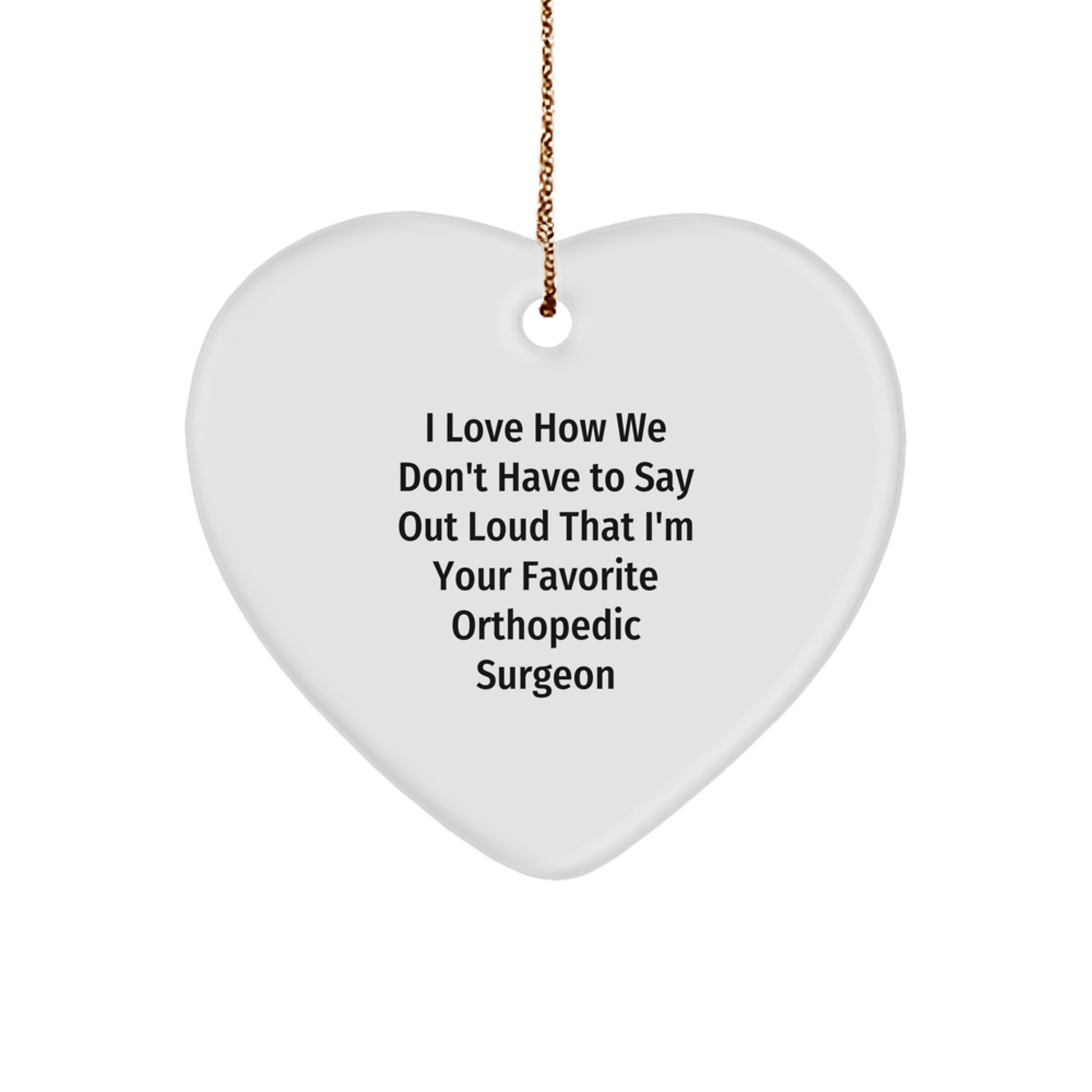 Orthopedic Surgeon Gifts from Men - Funny Heart Ornament, I Love How We Don't Have To Say Out Loud That I'm Your Favorite, Christmas Unique Gifts for Orthopedic Surgeon, Heart Shaped Ornament - Image 1