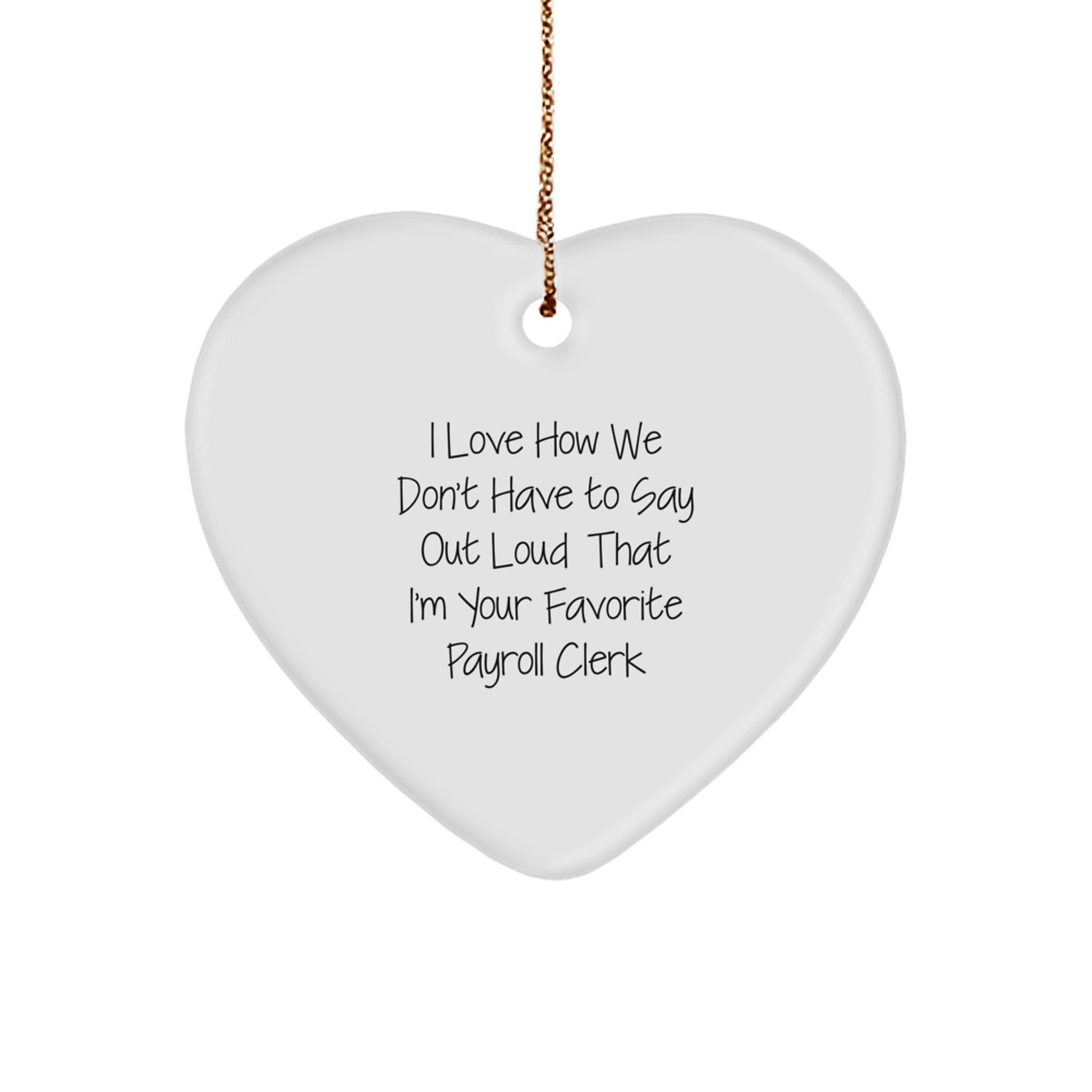 Funny Payroll Clerk Gifts from Men to Coworkers - Heart Ornament with 'I Love How We Don't Have To Say Out Loud That I'm Your Favorite' Quote, Christmas Unique Gifts for Payroll Clerk - Image 1
