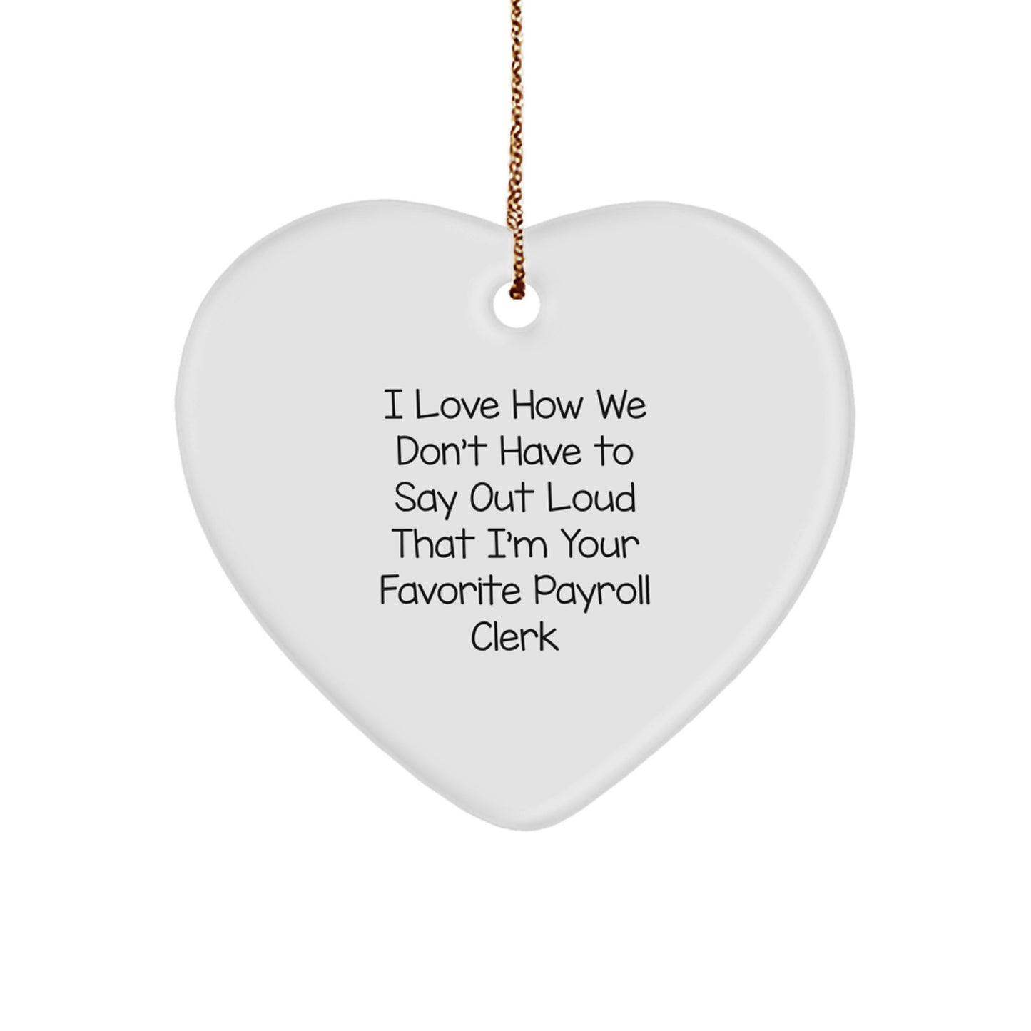 Funny Payroll Clerk Gifts from Friends, Heart Ornament for Women, 'I Love How We Don't Have To Say Out Loud That I'm Your Favorite Payroll Clerk' Christmas Unique Gifts - Image 1