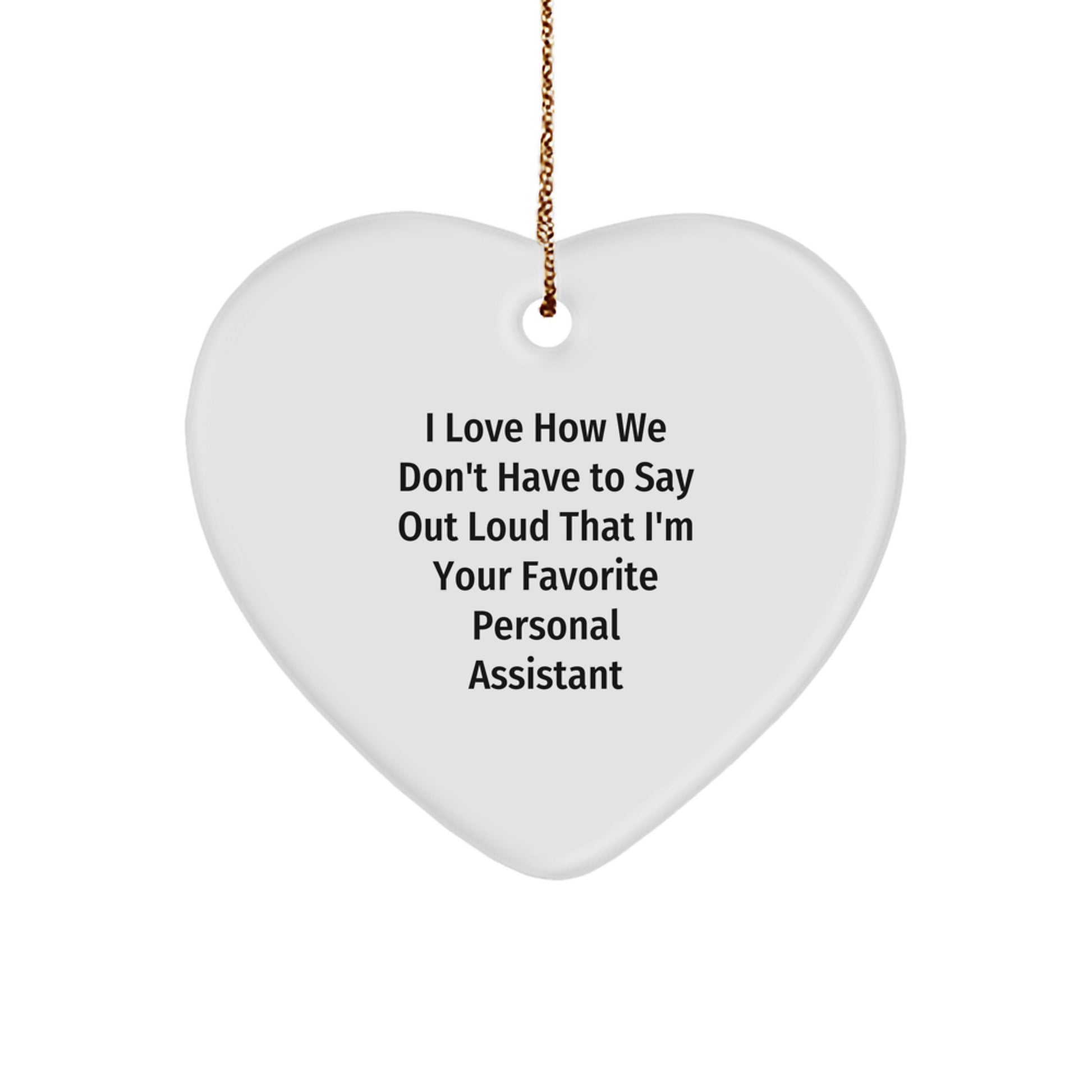 Funny Personal Assistant Gifts from Friends for Christmas - Heart Ornament Quote 'I Love How We Don't Have To Say Out Loud That I'm Your Favorite Personal Assistant' - Image 1