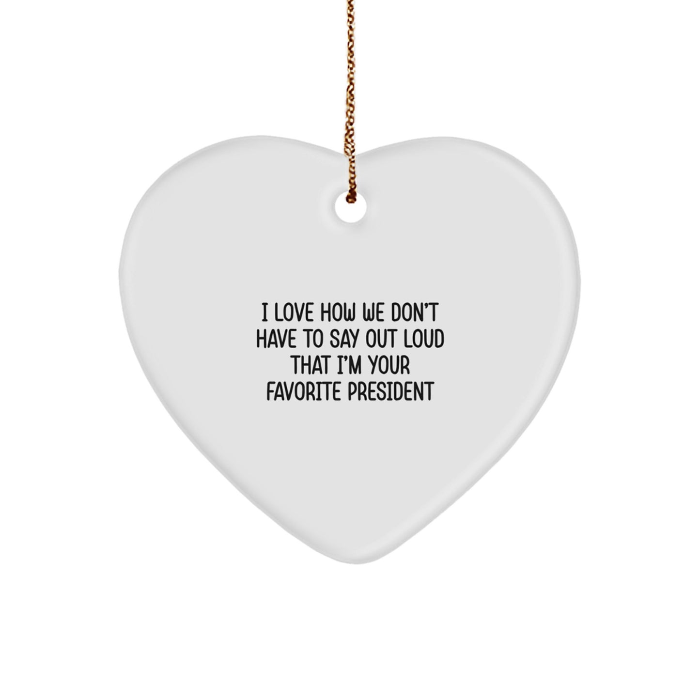 Funny President Heart Ornament Gifts from Friends and Family for Men and Women, 'I Love How We Don't Have To Say Out Loud That I'm Your Favorite President' Quote, Christmas Unique Present - Image 1