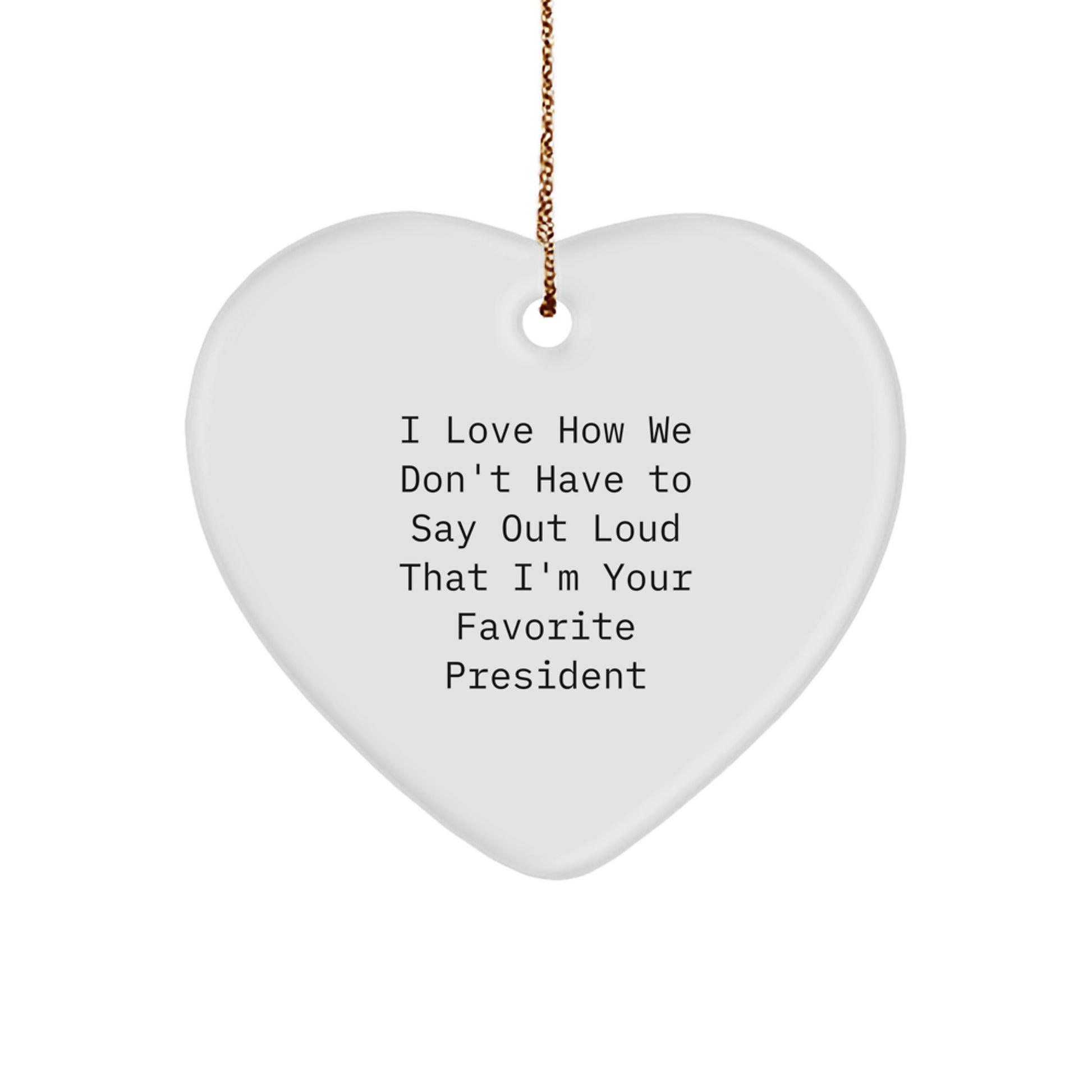 Funny President Gifts for Him, Heart Ornament with 'I Love How We Don't Have To Say Out Loud That I'm Your Favorite President' Quote, Gifts from Friends, Coworkers, or Family, for Christmas - Image 1