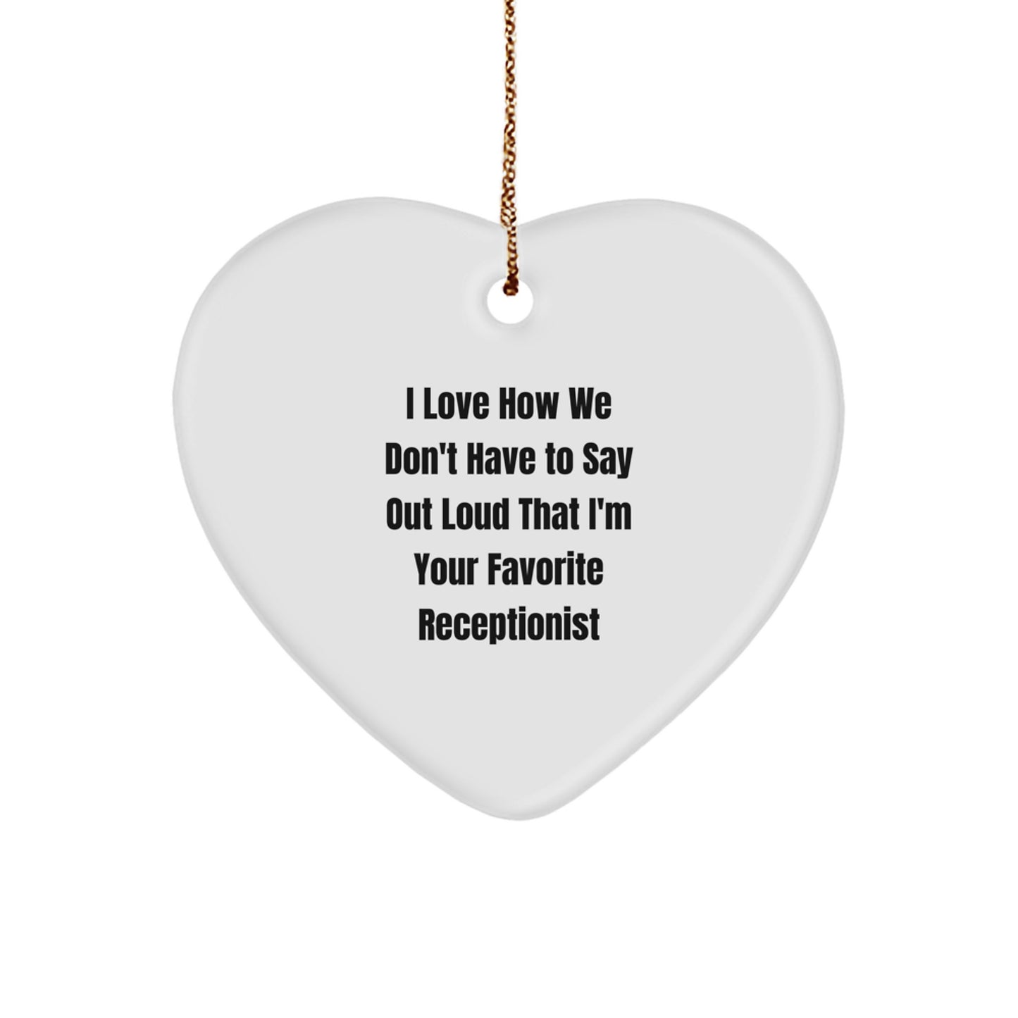 Funny Quotes for Receptionists, Heart Ornament Gift from Men, Unique Christmas Unique Gifts for Women Coworkers, I Love How We Don't Have To Say Out Loud That I'm Your Favorite Receptionist - Image 1
