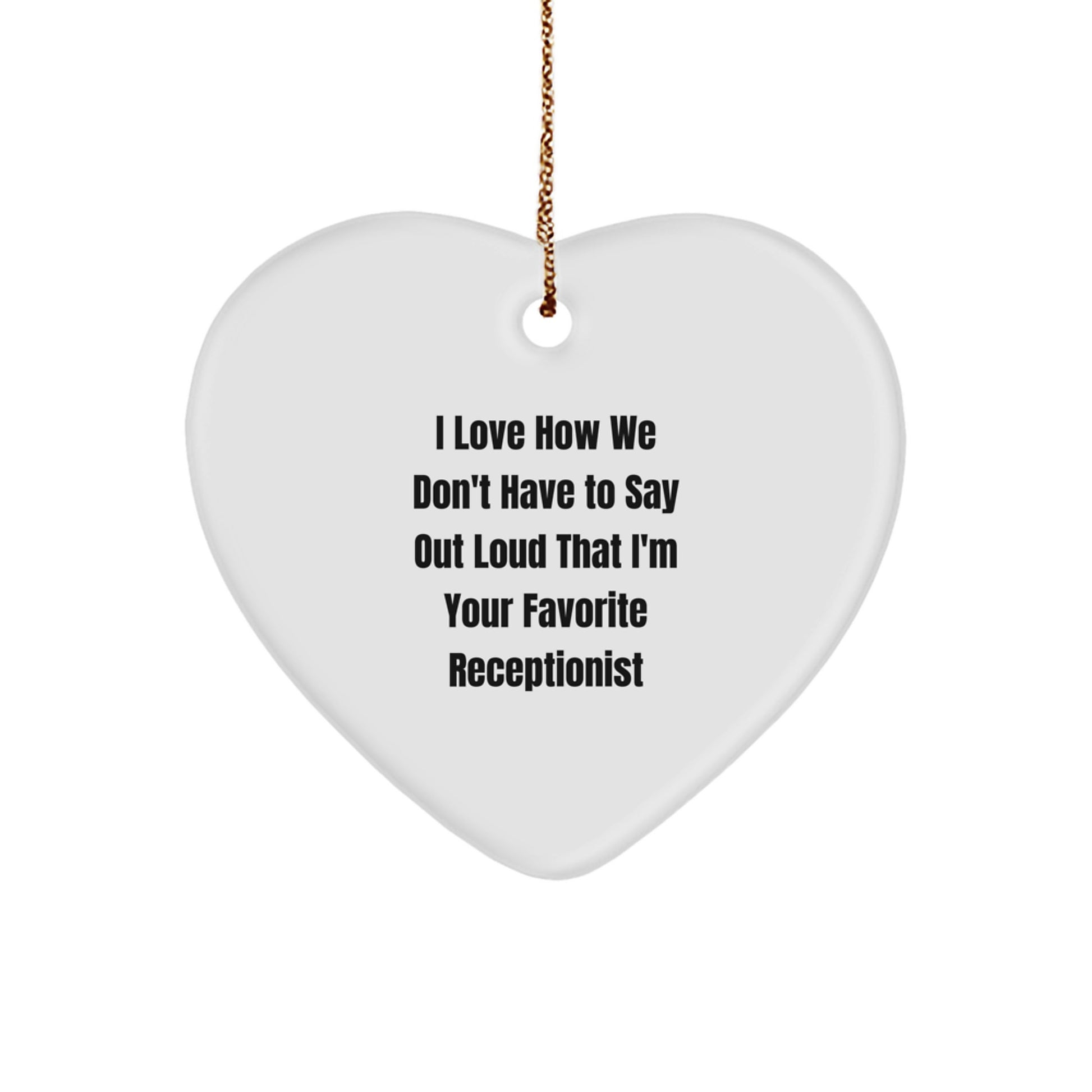 Funny Quotes for Receptionists, Heart Ornament Gift from Men, Unique Christmas Unique Gifts for Women Coworkers, I Love How We Don't Have To Say Out Loud That I'm Your Favorite Receptionist - Image 1