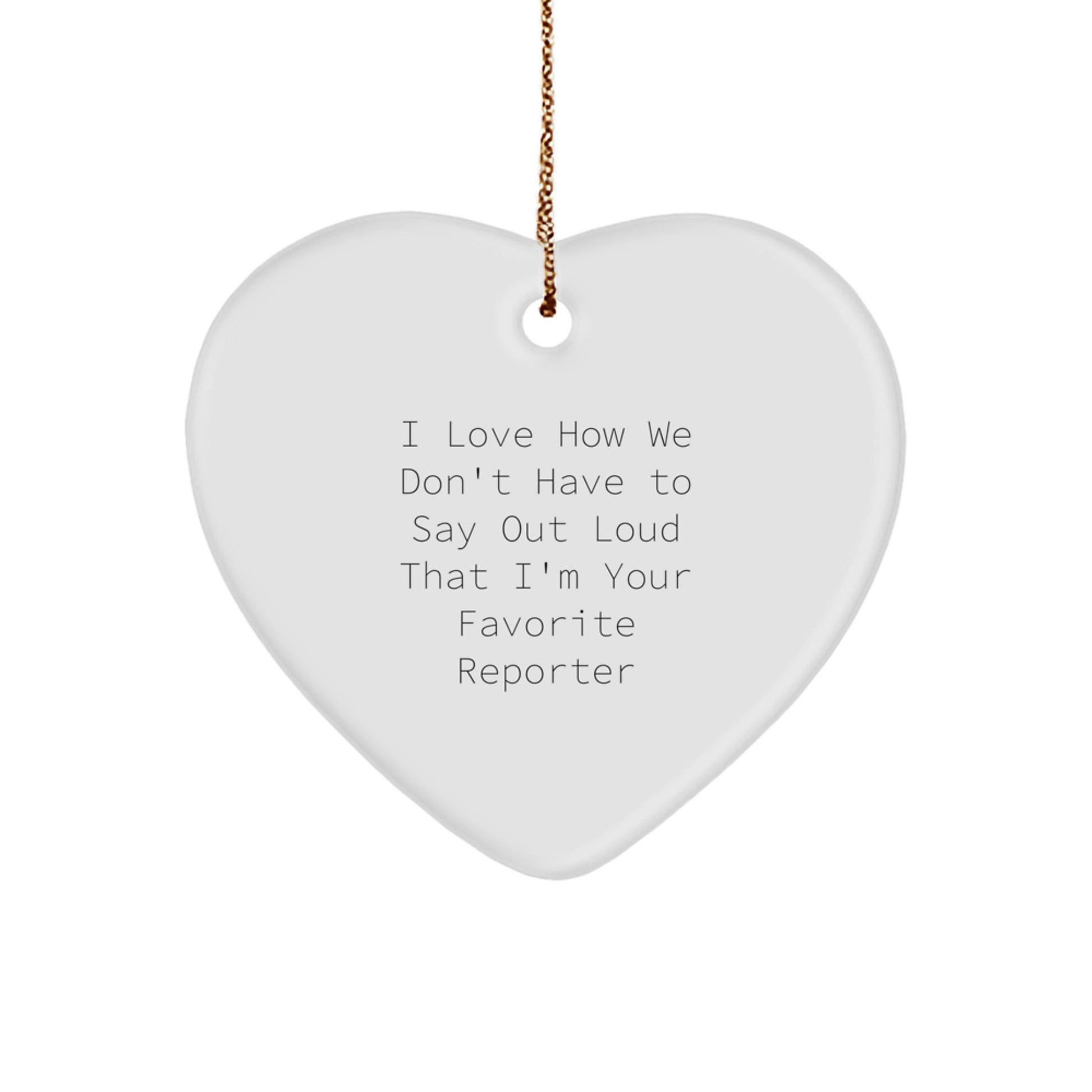Funny Reporter Gifts from Friends - I Love How We Don't Have To Say Out Loud That I'm Your Favorite Reporter Heart Ornament for Christmas - Image 1