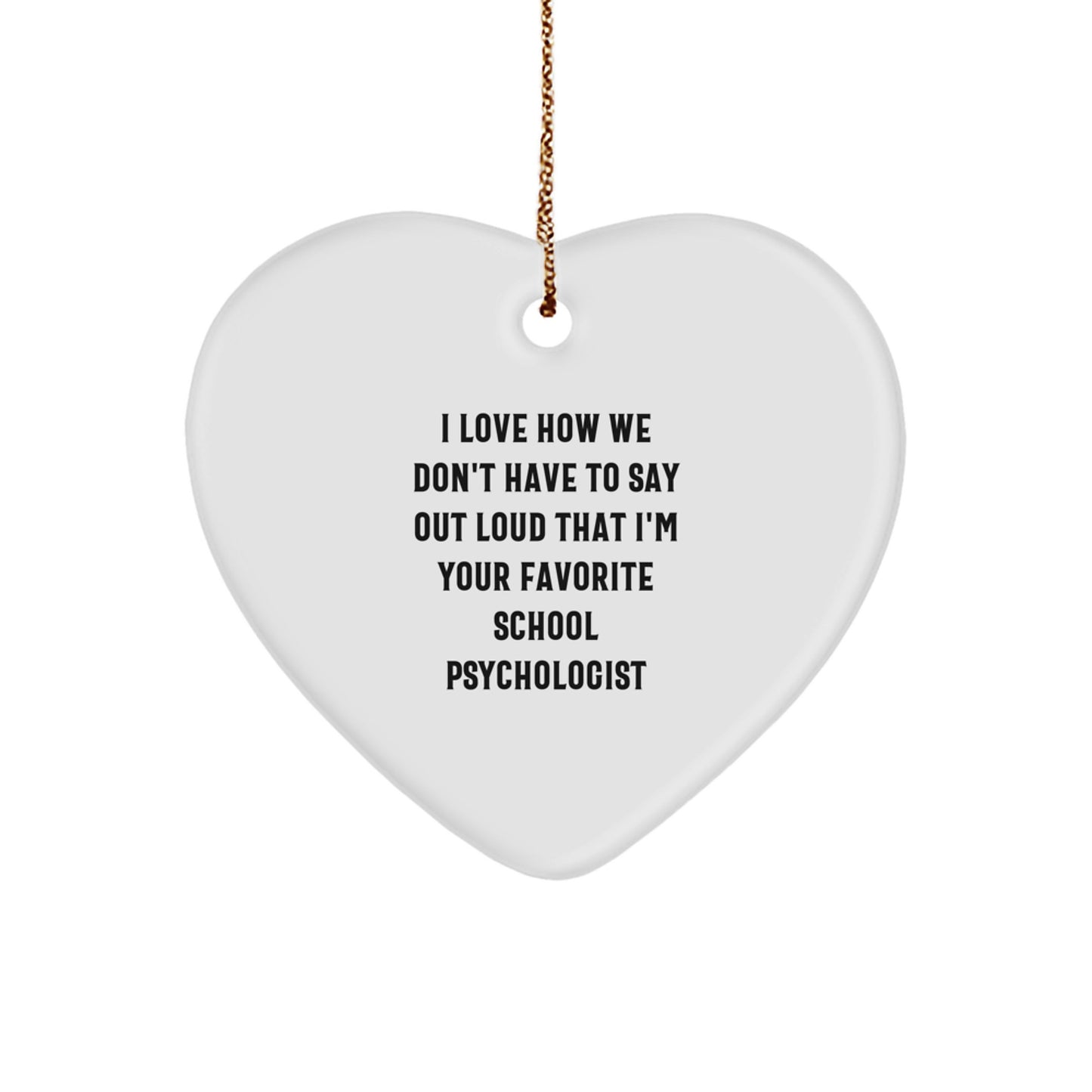 Funny School Psychologist Gifts from Friends, Heart Ornament for Christmas, I Love How We Don't Have To Say Out Loud That I'm Your Favorite Quote, Gifts for School Psychologist - Image 1