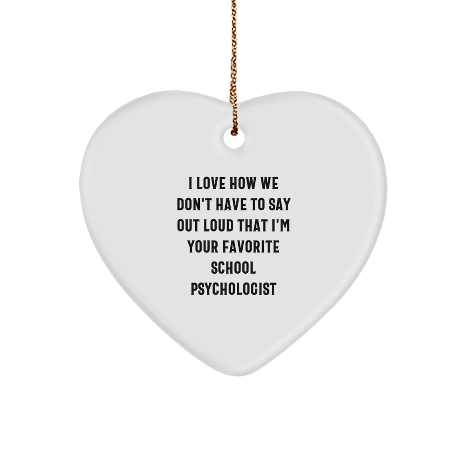 Funny School Psychologist Gifts from Friends, Heart Ornament for Christmas, I Love How We Don't Have To Say Out Loud That I'm Your Favorite Quote, Gifts for School Psychologist - Image 1