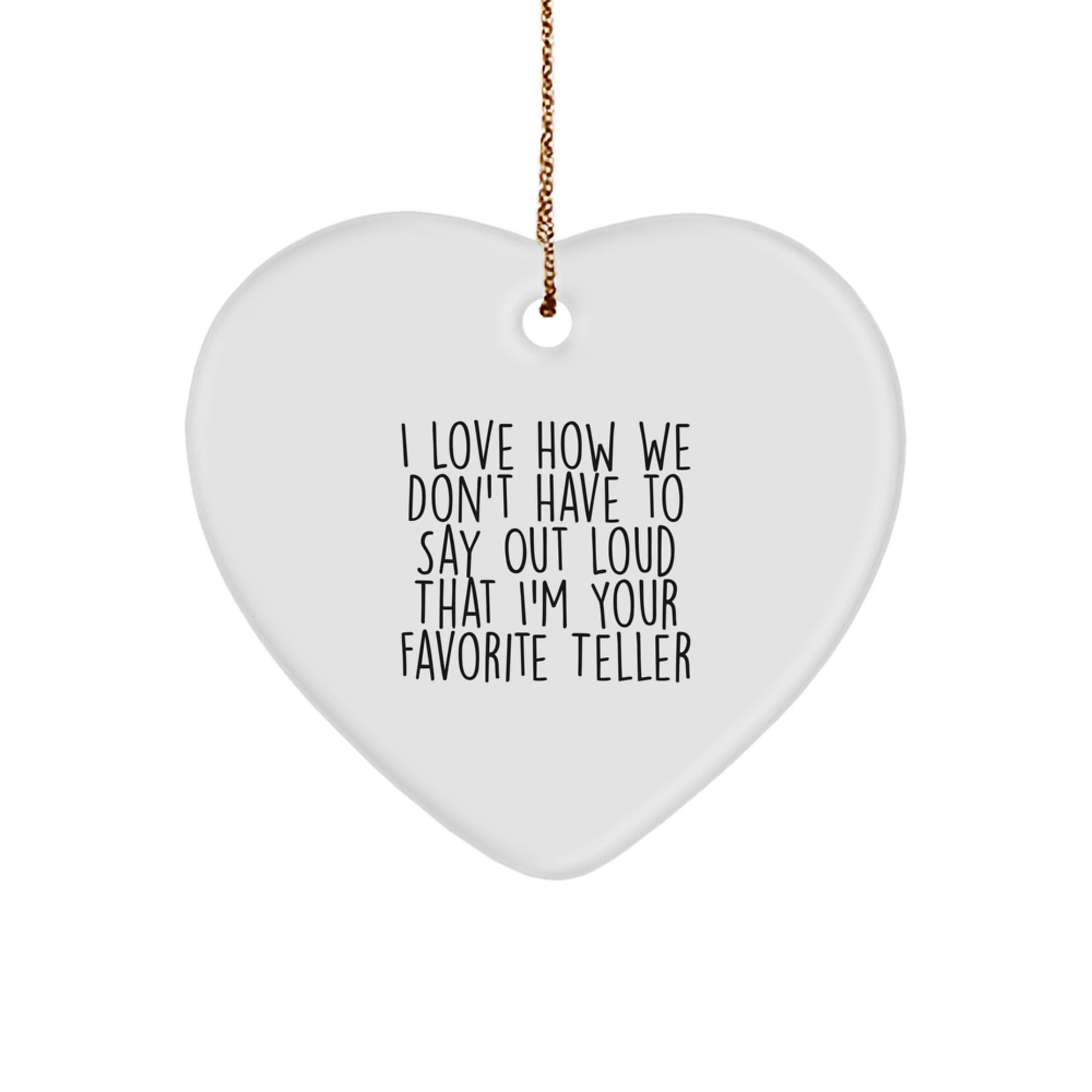 Funny Teller Gifts from Friends, Heart Ornament for Teller at Christmas, I Love How We Don't Have To Say Out Loud That I'm Your Favorite Teller, Gifts for Teller - Image 1