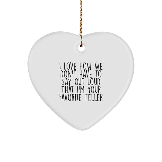 Funny Teller Gifts from Friends, Heart Ornament for Teller at Christmas, I Love How We Don't Have To Say Out Loud That I'm Your Favorite Teller, Gifts for Teller - Image 1
