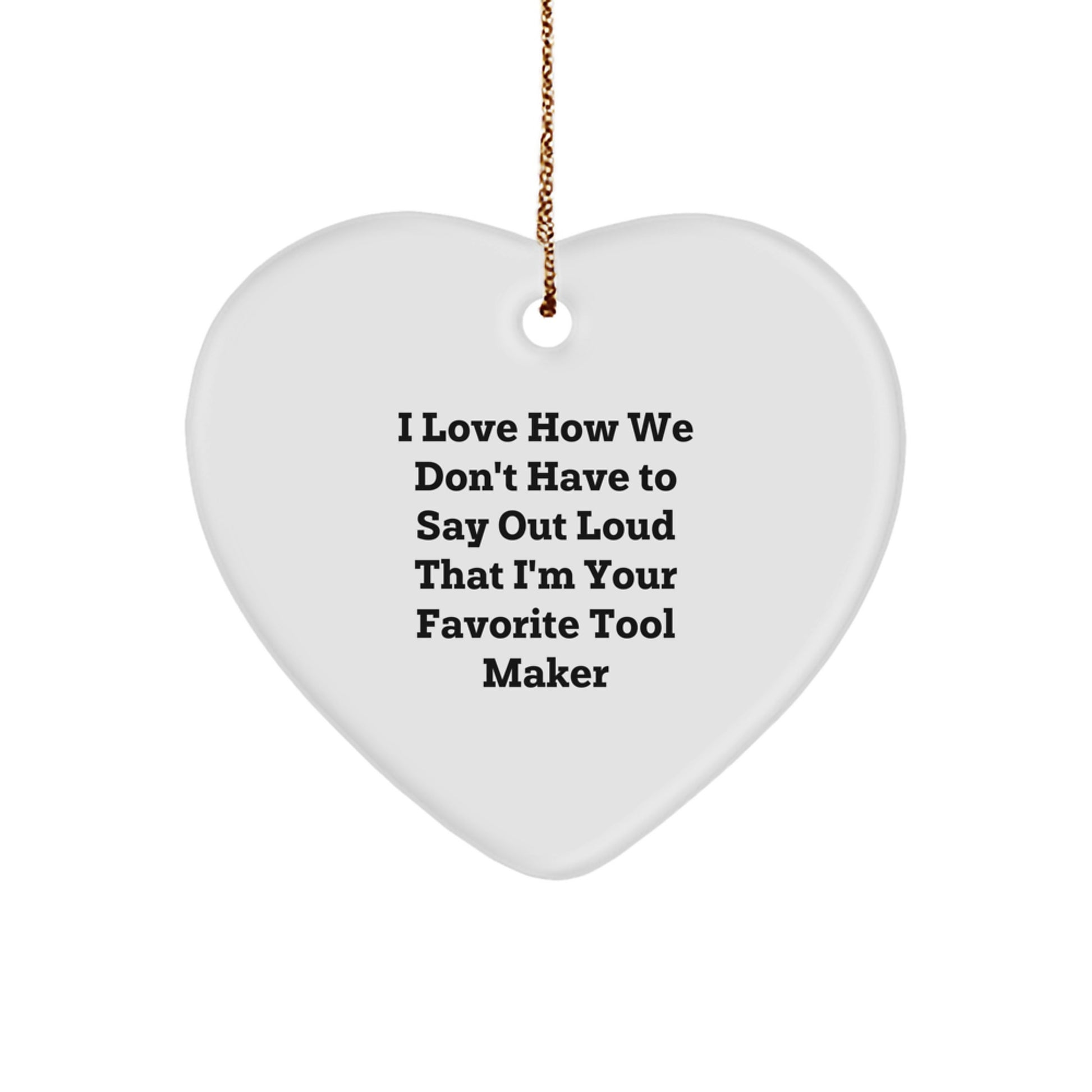 Gifts from Tool Makers to Favorite Tool Makers - Heart Ornament with Funny Quote, Christmas Unique Gifts for Tool Maker Friends and Family - Image 1