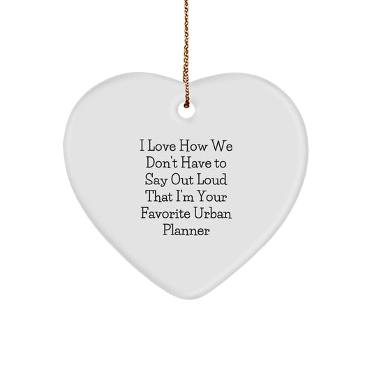 Urban Planner Heart Ornament, Funny Quote Gift for Friends, 'I Love How We Don't Have To Say Out Loud That I'm Your Favorite Urban Planner', Christmas Unique Gifts from Friends - Image 1