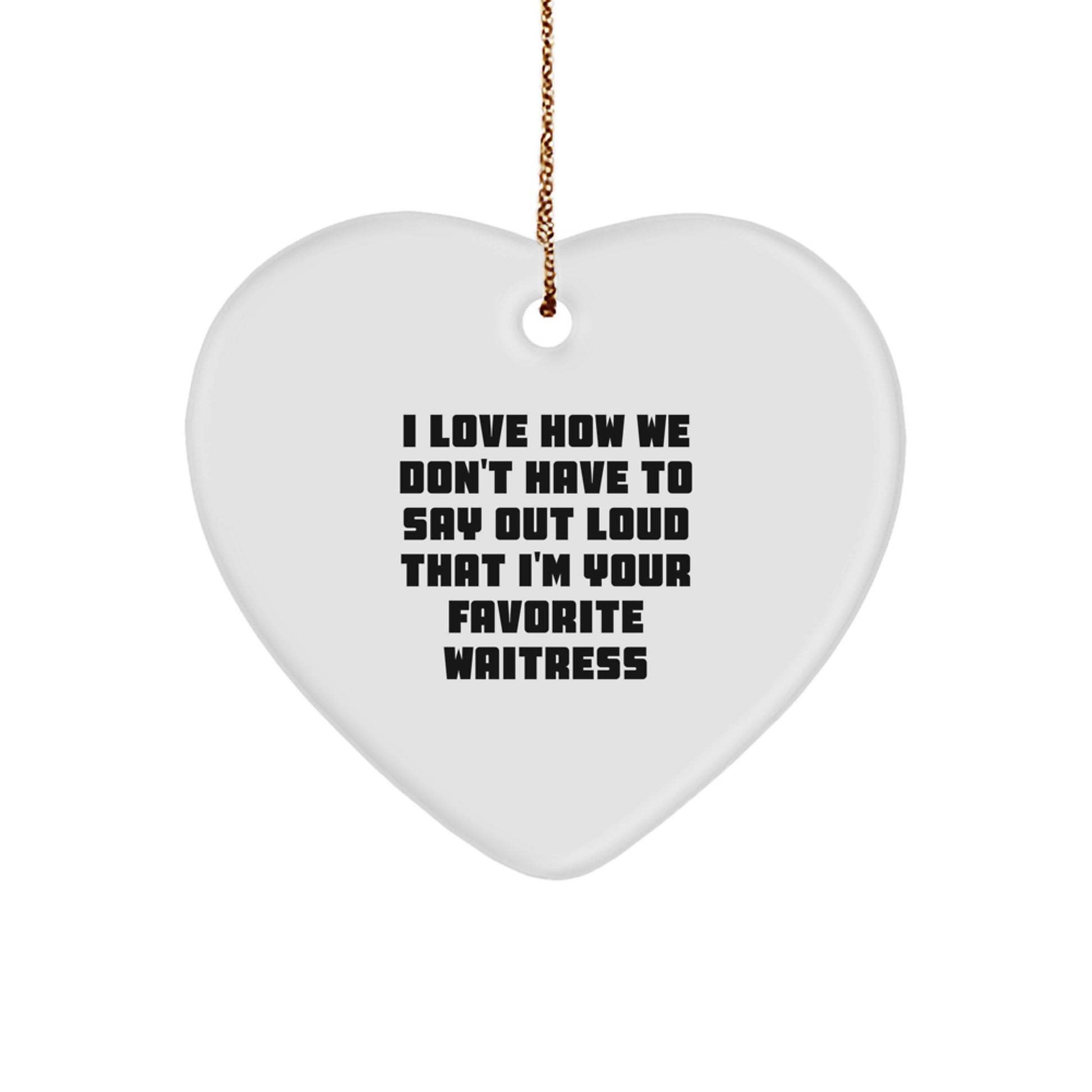 Funny Waitress Gifts from Friends and Family, I Love How We Don't Have To Say Out Loud That I'm Your Favorite Waitress Heart Ornament for Christmas - Image 1