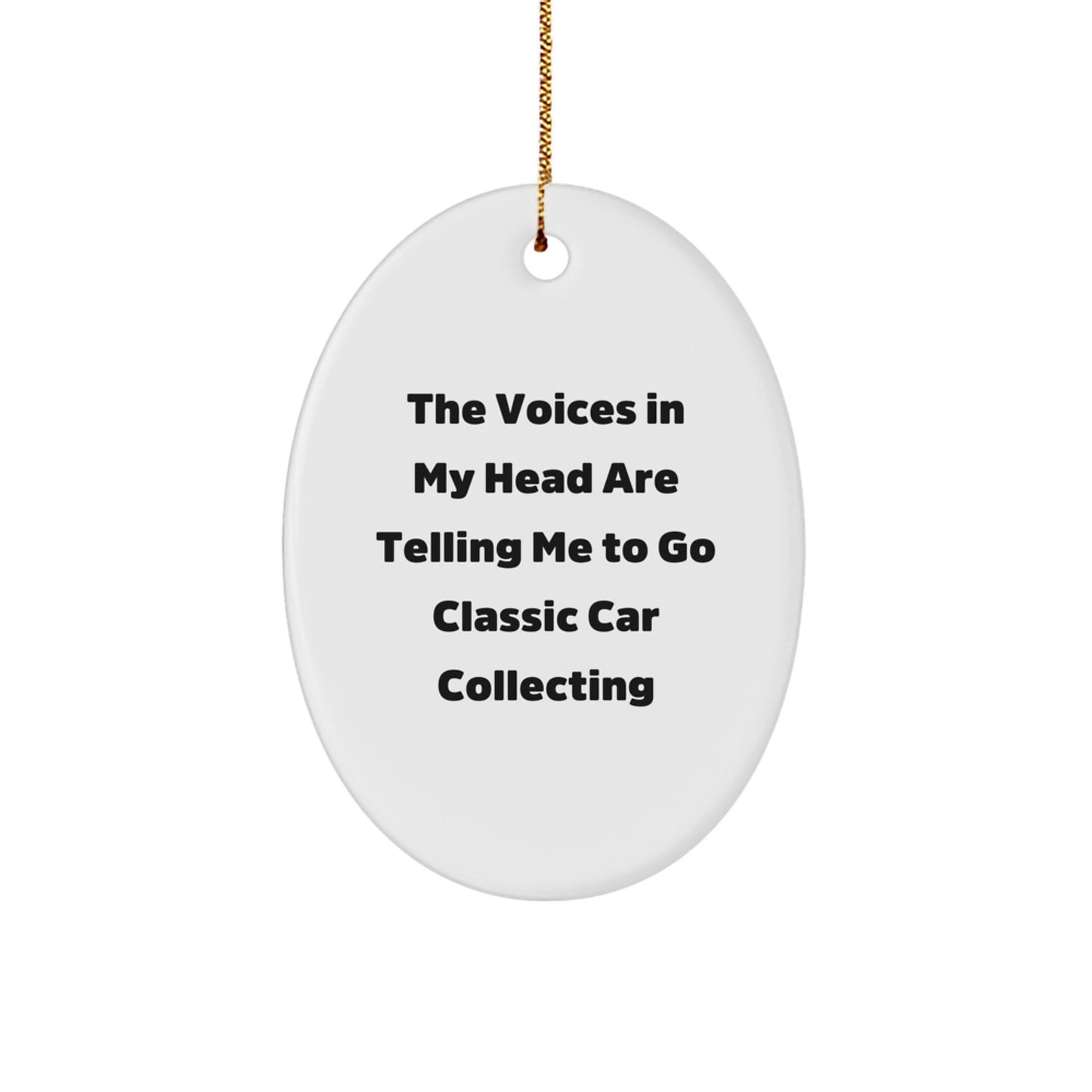 Funny Classic Car Collecting Gifts for Friends and Family - Oval Ornament, The Voices In My Head Are Telling Me To Go Classic Car Collecting, Christmas Unique Gifts from Men - Image 1