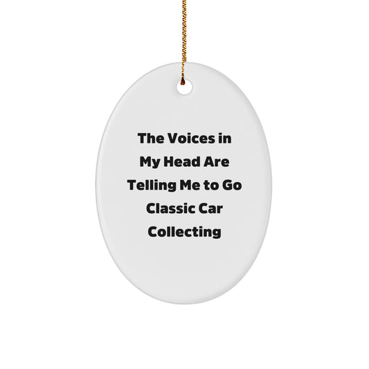 Funny Classic Car Collecting Gifts for Friends and Family - Oval Ornament, The Voices In My Head Are Telling Me To Go Classic Car Collecting, Christmas Unique Gifts from Men - Image 1