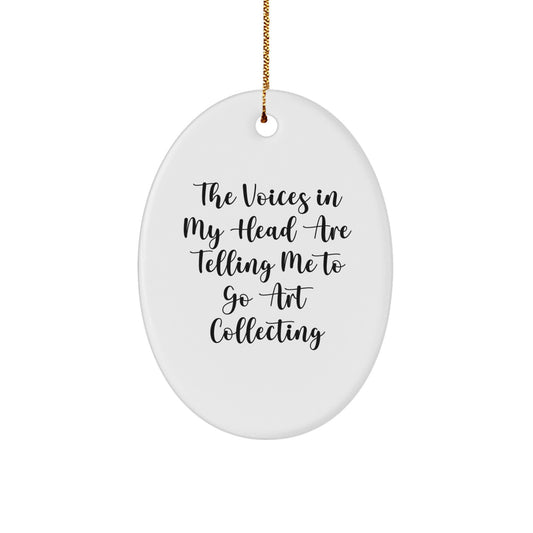 Funny Art Collecting Encouragement Gifts for Men and Women - The Voices In My Head Are Telling Me To Go Art Collecting Oval Ornament Christmas Unique Gift Ideas - Image 1