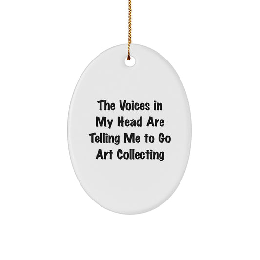 Funny Art Collecting Gifts for Women - Oval Ornament 'The Voices In My Head Are Telling Me To Go Art Collecting' - Christmas Unique Gifts - Image 1