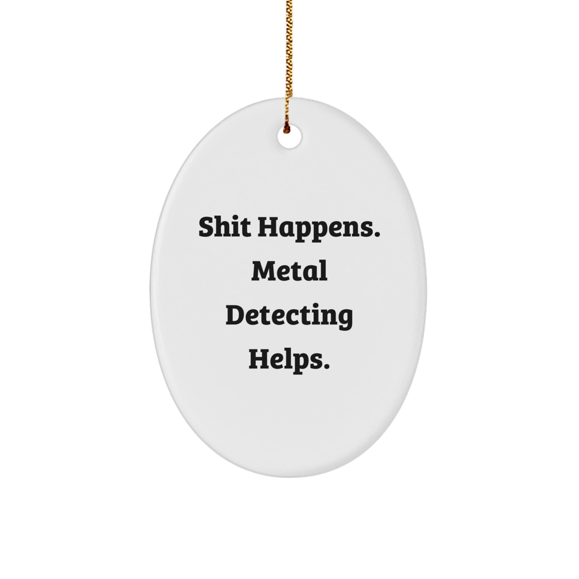 Funny Metal Detecting Oval Ornament Gifts from Friends for Metal Detecting Lovers - Shit Happens Metal Detecting Helps Christmas Unique Gifts - Image 1