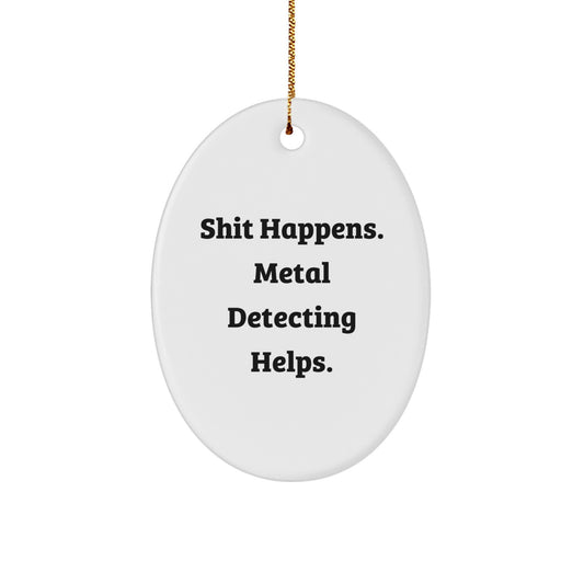 Funny Metal Detecting Oval Ornament Gifts from Friends for Metal Detecting Lovers - Shit Happens Metal Detecting Helps Christmas Unique Gifts - Image 1