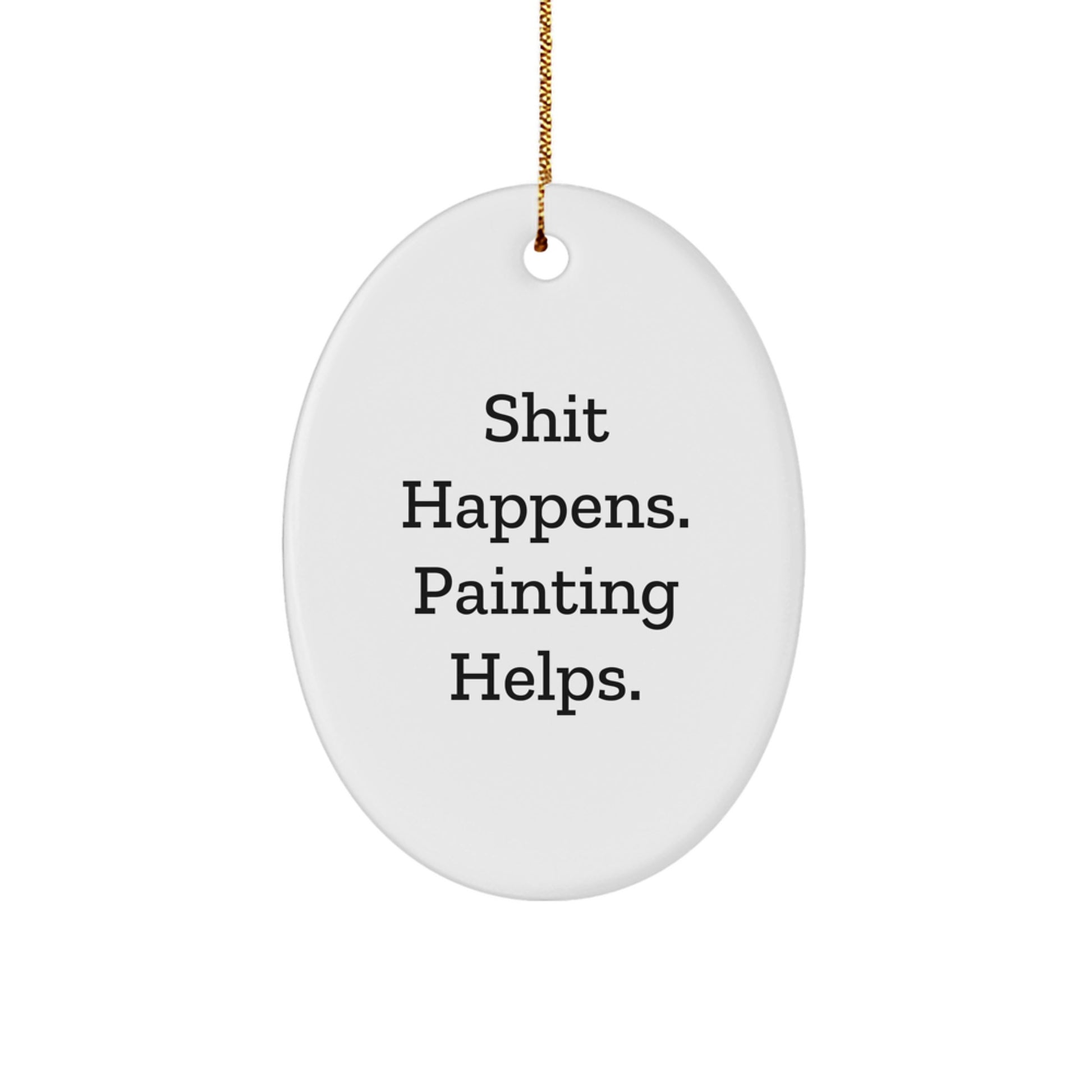 Funny Painting Oval Ornament Gifts for Painting Lovers from Friends - Shit Happens. Painting Helps. - Christmas Unique Gifts - Image 1