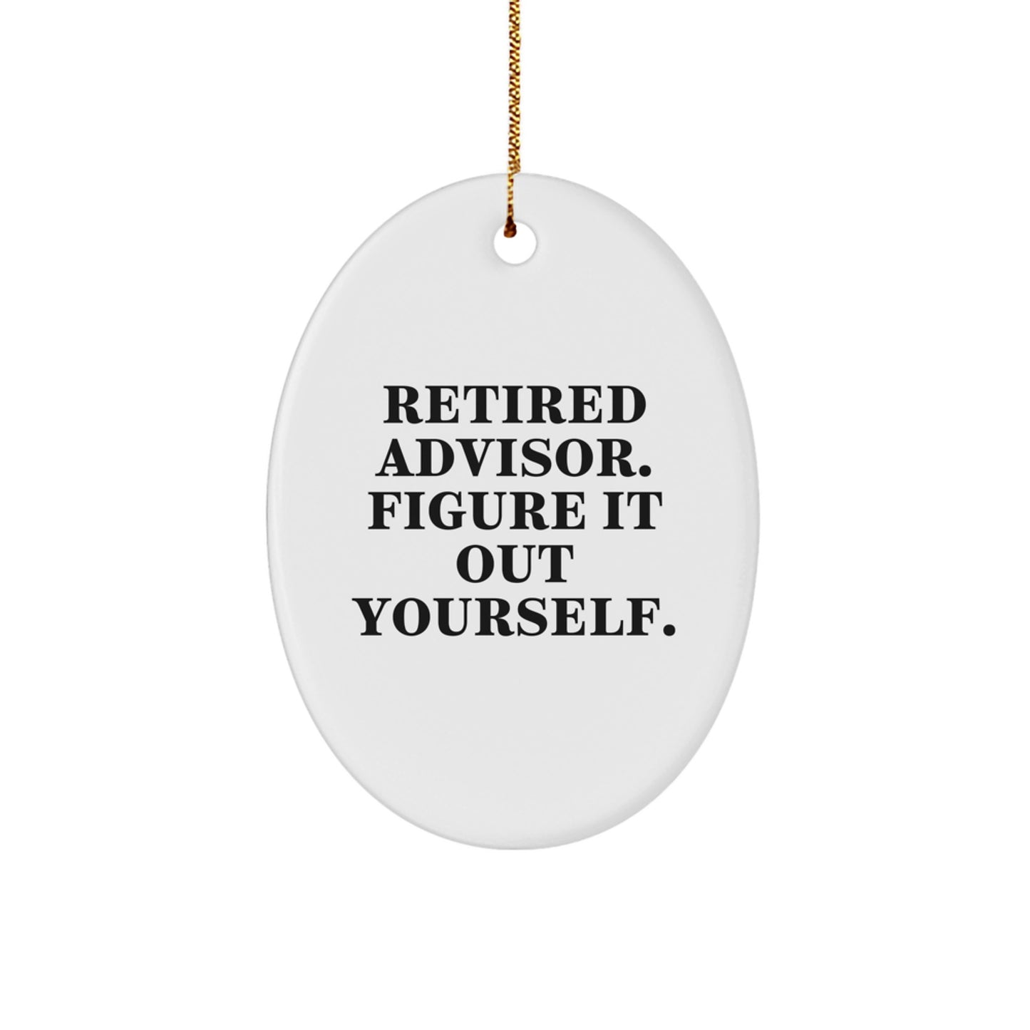 Funny Advisor Gifts from Men to Friends - Oval Ornament Quote 'Retired Advisor. Figure It Out Yourself.' for Christmas - Image 1