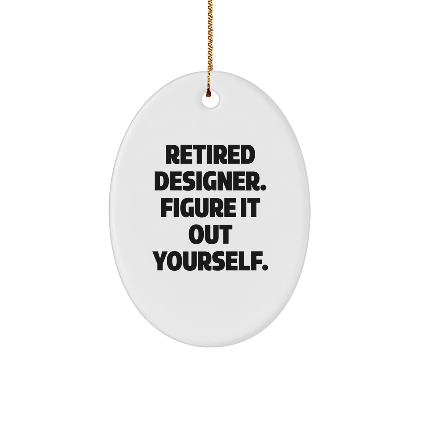 Designer Gifts from Men to Women - Oval Ornament with Funny Quote 'Retired Designer. Figure It Out Yourself.' for Christmas - Image 1