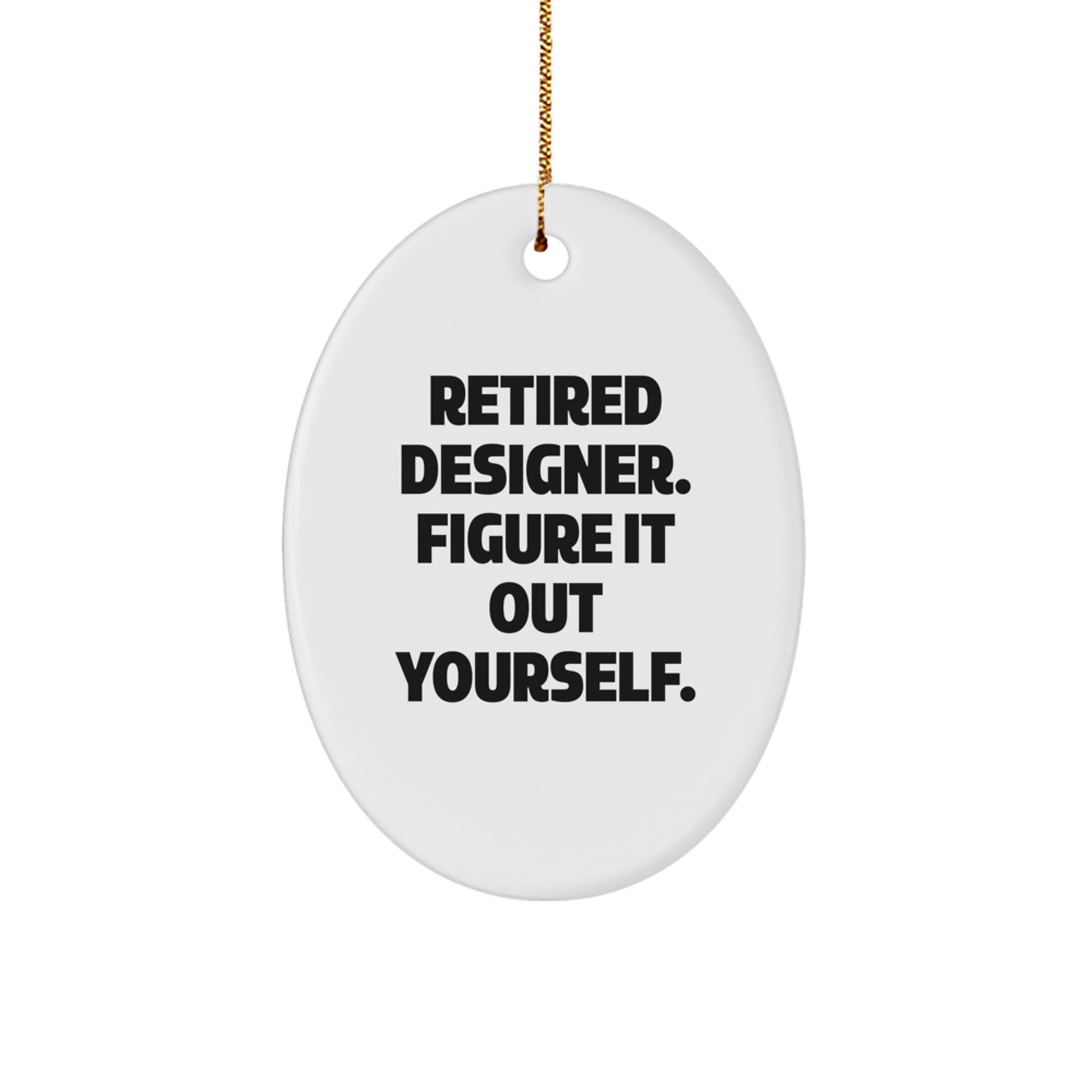 Designer Gifts from Men to Women - Oval Ornament with Funny Quote 'Retired Designer. Figure It Out Yourself.' for Christmas - Image 1