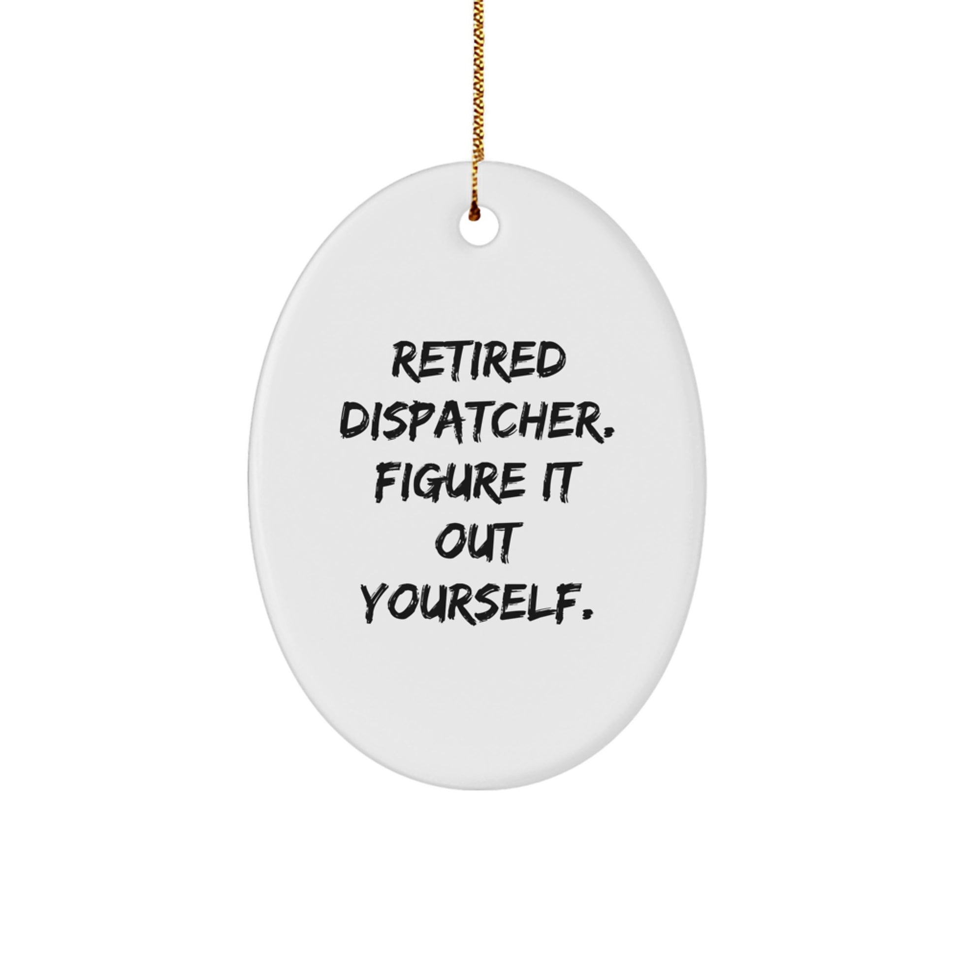 Dispatcher's Humorous Gift: 'Figure It Out Yourself' Oval Ornament for Christmas, Gifts from Men to Dispatcher - Image 1