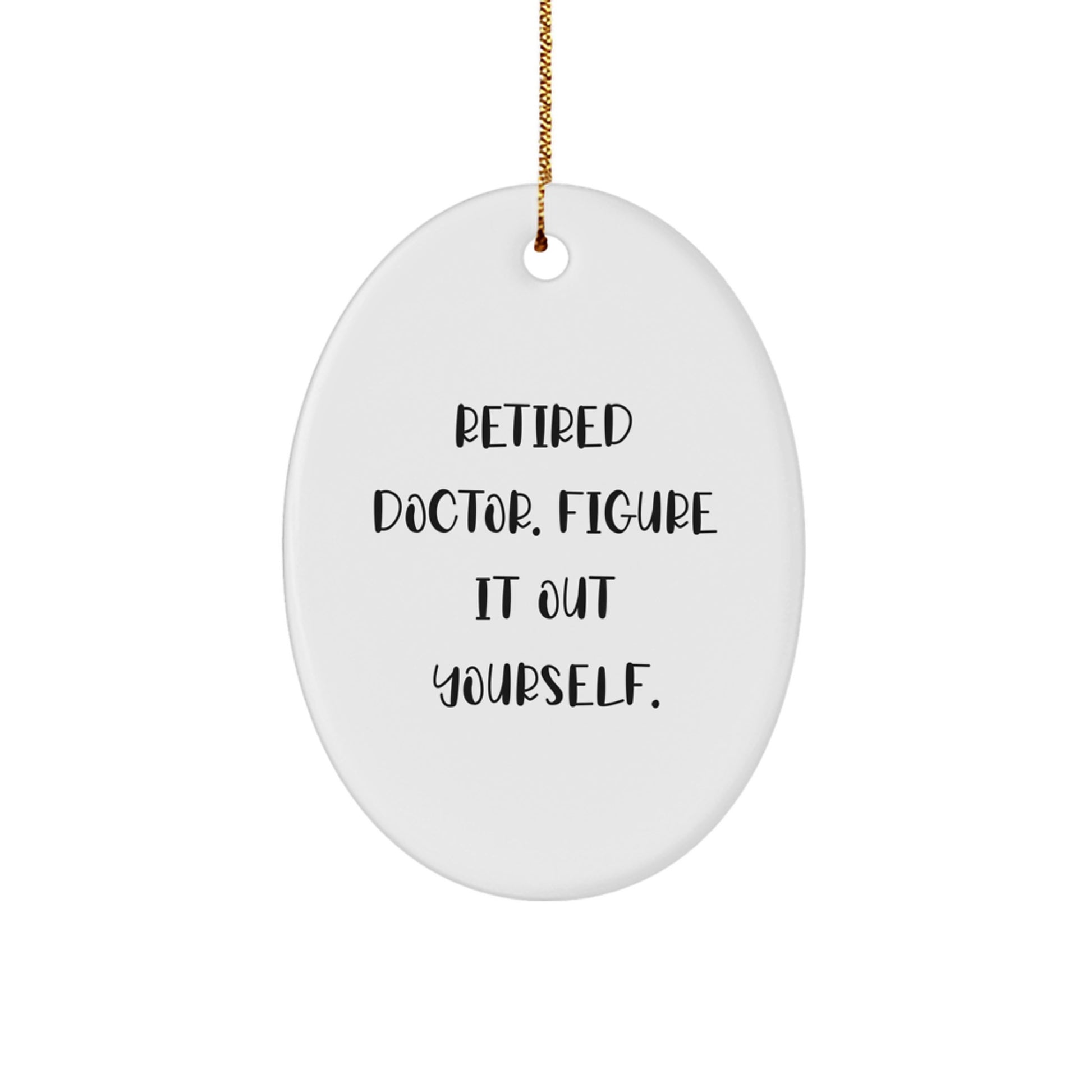 Funny Doctor Gifts from Men to Retired Doctors - Oval Ornament with 'Retired Doctor. Figure It Out Yourself.' Quote for Christmas - Image 1