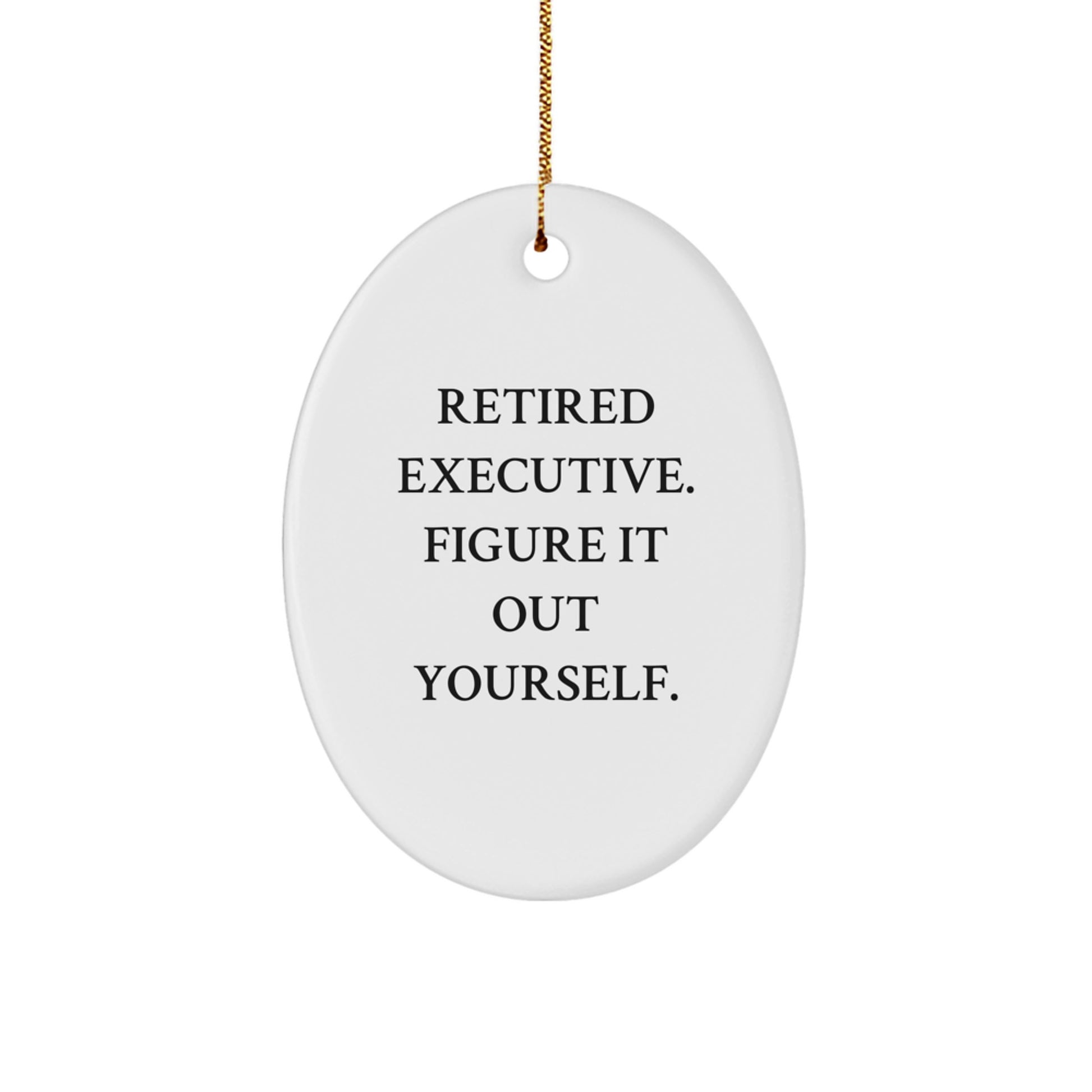Executive Gifts, Oval Ornament for Men, Funny Quote, 'Retired Executive. Figure It Out Yourself.' from Friends and Family for Christmas - Image 1