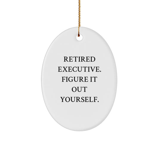 Executive Gifts, Oval Ornament for Men, Funny Quote, 'Retired Executive. Figure It Out Yourself.' from Friends and Family for Christmas - Image 1