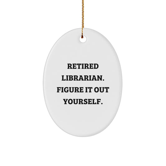 Librarian Gifts - Oval Ornament with Funny Quote 'Retired Librarian. Figure It Out Yourself.' - Christmas Unique Gifts from Friends for Librarians - Image 1