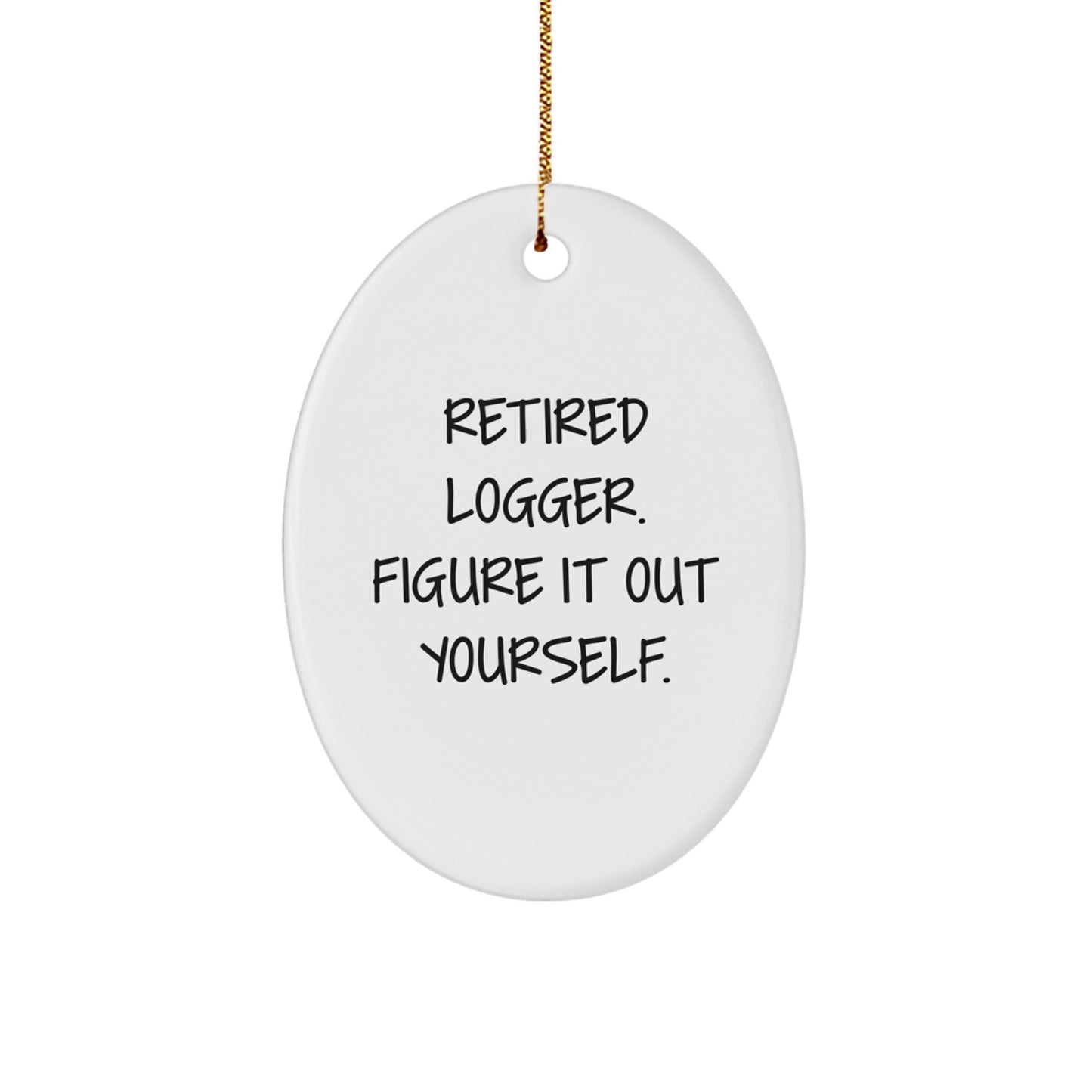 Unique Gifts from Friends for Logger Men, 'Retired Logger. Figure It Out Yourself.' Funny Oval Ornament, Christmas Decorations - Image 1