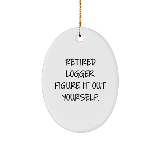 Unique Gifts from Friends for Logger Men, 'Retired Logger. Figure It Out Yourself.' Funny Oval Ornament, Christmas Decorations - Image 1