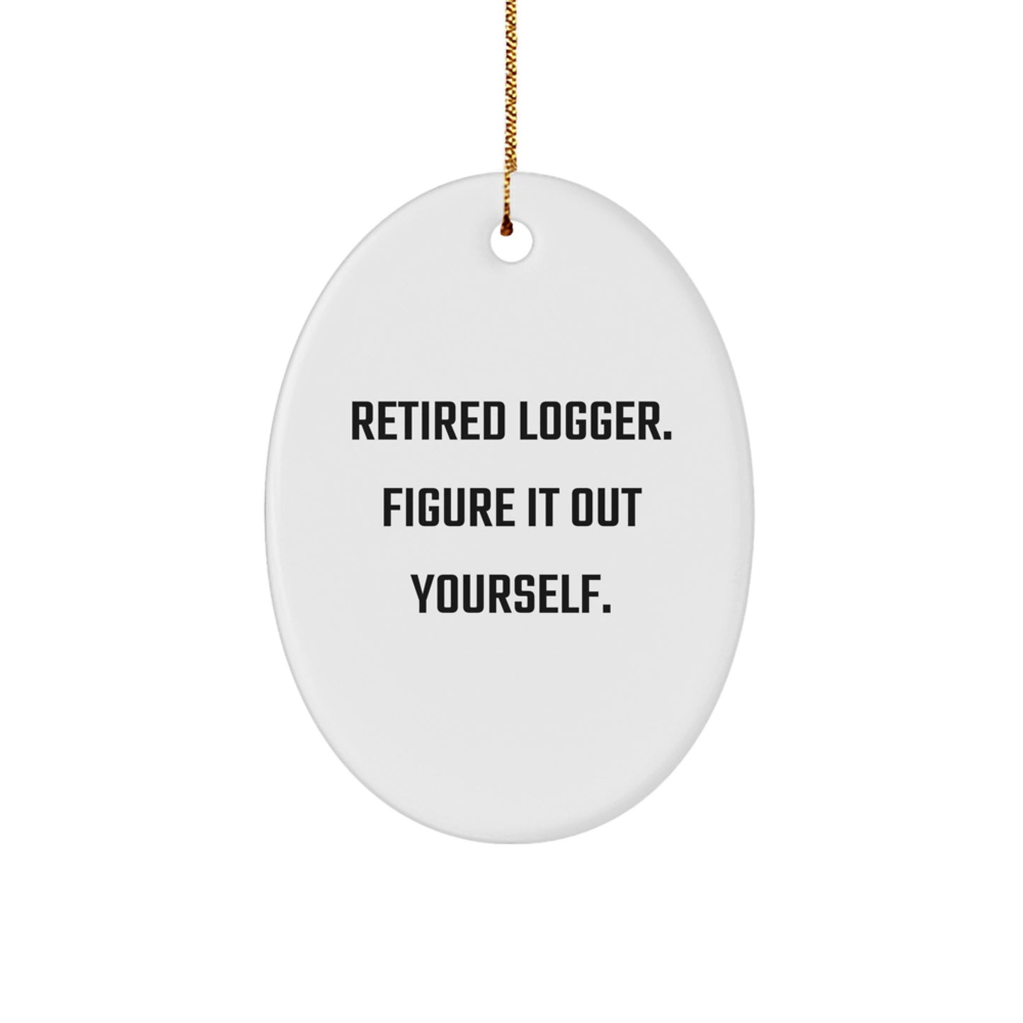 Funny Logger Gifts from Friends, Christmas Unique Logger Oval Ornaments, Logger Men Gifts, Oval Ornament for Logger Enthusiasts, Retired Logger Figure It Out Yourself - Image 1