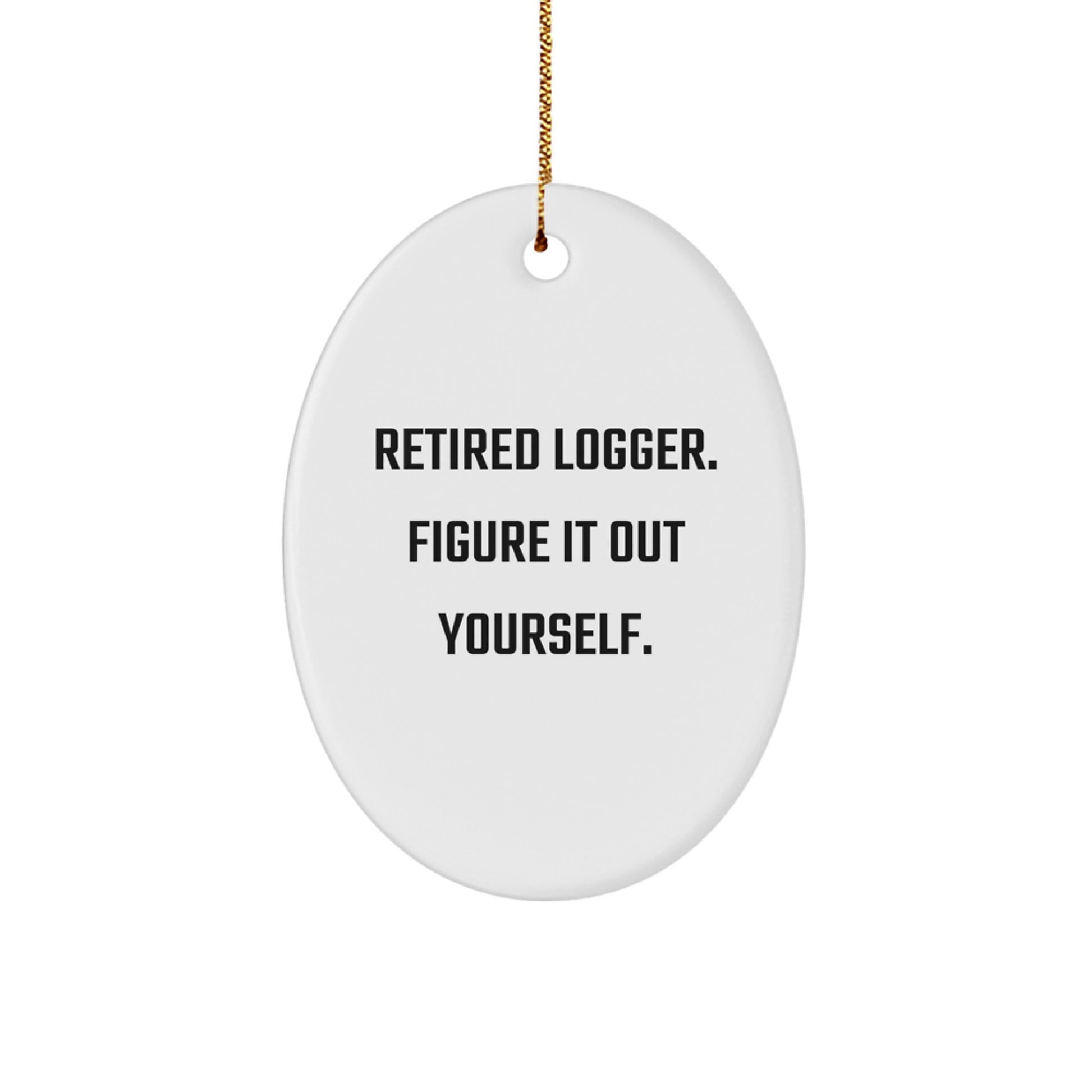 Funny Logger Gifts from Friends, Christmas Unique Logger Oval Ornaments, Logger Men Gifts, Oval Ornament for Logger Enthusiasts, Retired Logger Figure It Out Yourself - Image 1