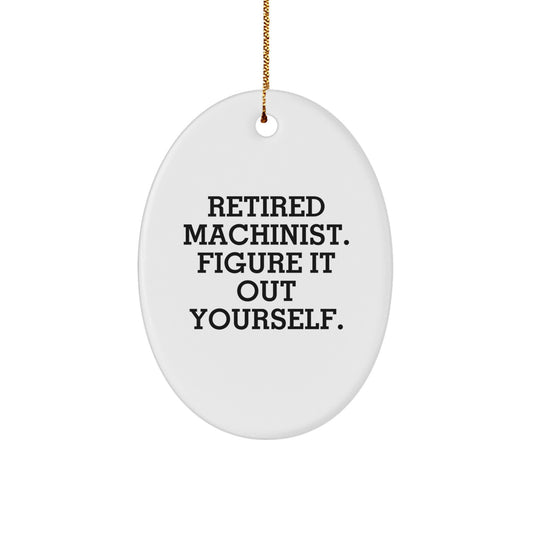 Funny Machinist Gifts for Men, Oval Ornament with Retired Machinist Figure It Out Yourself Quote, Christmas Unique Gifts from Family to Machinist - Image 1
