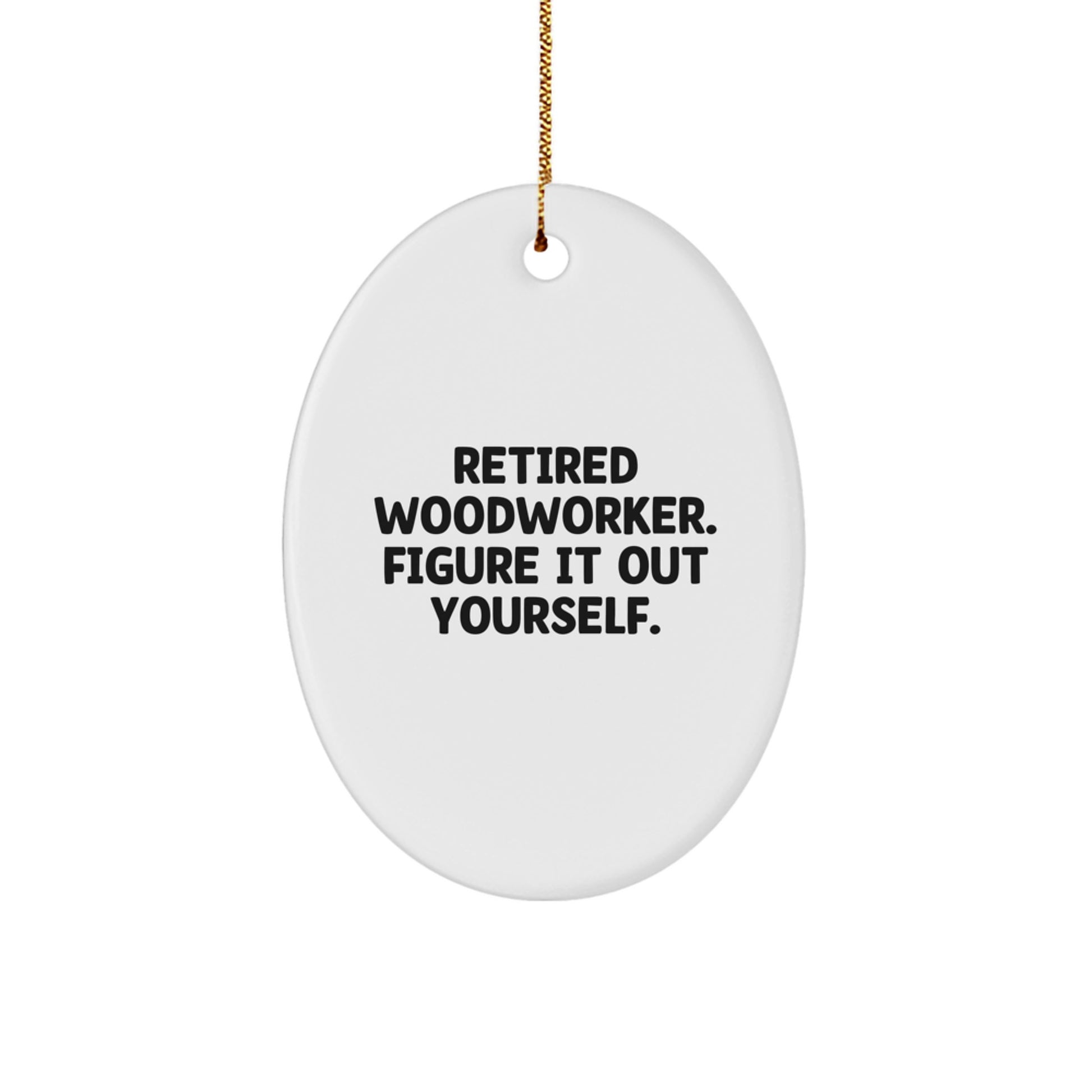 Woodworker Gifts from Friends - Oval Ornament for Men, Women, or Family - Retired Woodworker Figure It Out Yourself Quote, White, 3.25" tall - Unique Christmas Unique Gifts for Woodworkers - Image 1