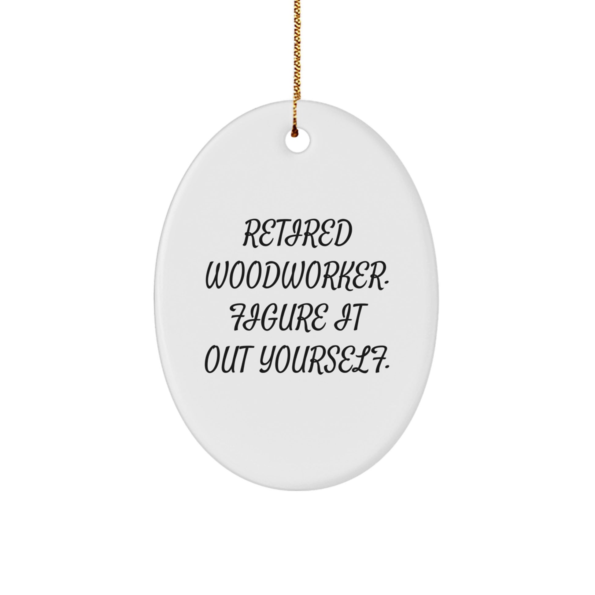 Woodworker Gifts from Family - Retired Woodworker. Figure It Out Yourself. Oval Ornament, Christmas Unique Gifts for Woodworkers - Image 1