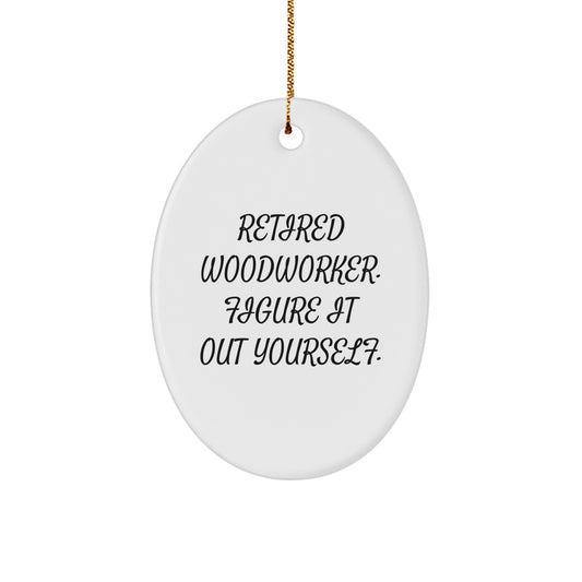 Woodworker Gifts from Family - Retired Woodworker. Figure It Out Yourself. Oval Ornament, Christmas Unique Gifts for Woodworkers - Image 1