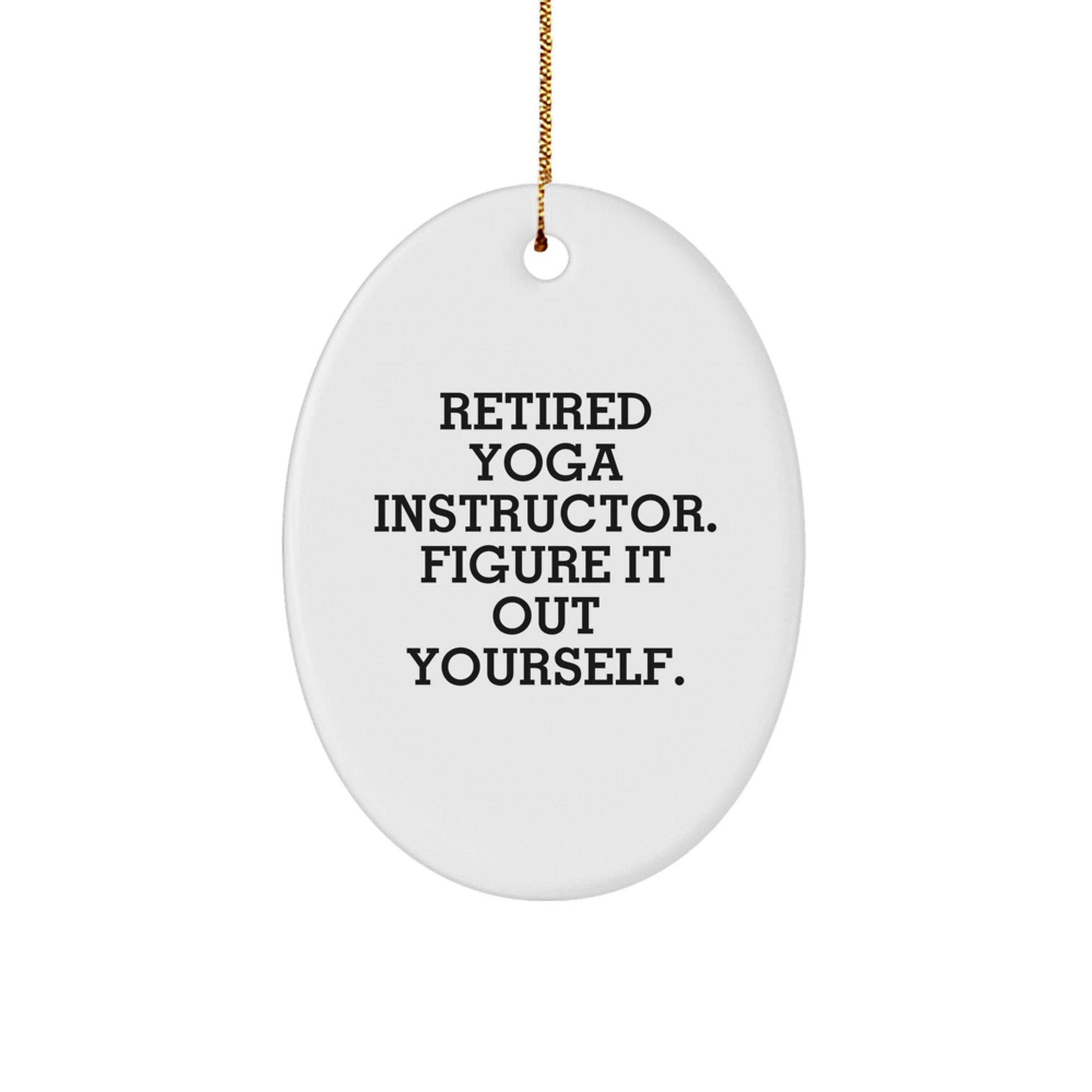 Funny Yoga Instructor Gifts from Friends - 'Retired Yoga Instructor. Figure It Out Yourself.' Oval Ornament for Christmas - Image 1