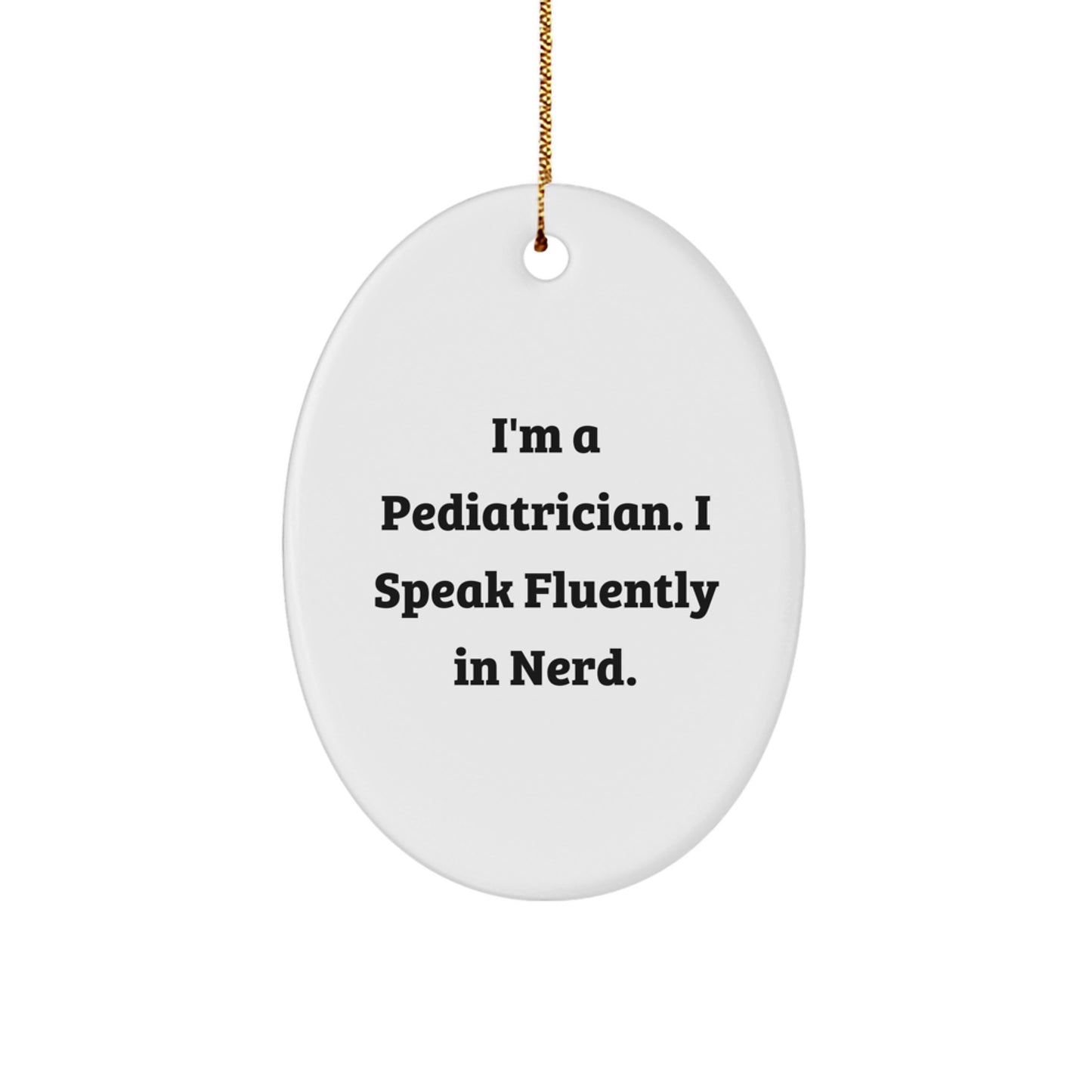 Funny Pediatrician Gifts from Family for Christmas Oval Ornament - 'I'm A Pediatrician. I Speak Fluently In genius.' - Image 1