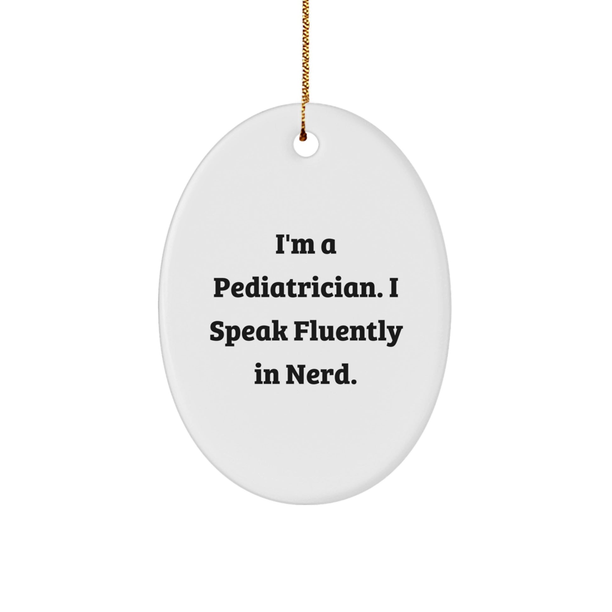 Funny Pediatrician Gifts from Family for Christmas Oval Ornament - 'I'm A Pediatrician. I Speak Fluently In genius.' - Image 1