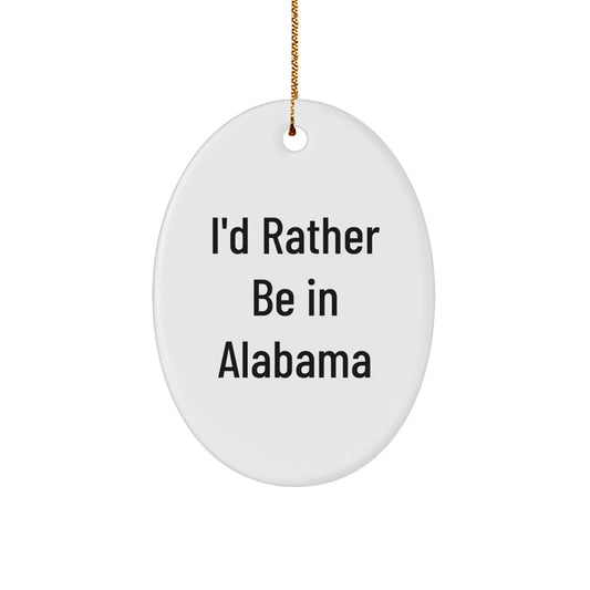 Funny Oval Ornament Gifts from Men to Family in Alabama - I'd Rather Be In Alabama Christmas Unique Decorations - Image 1