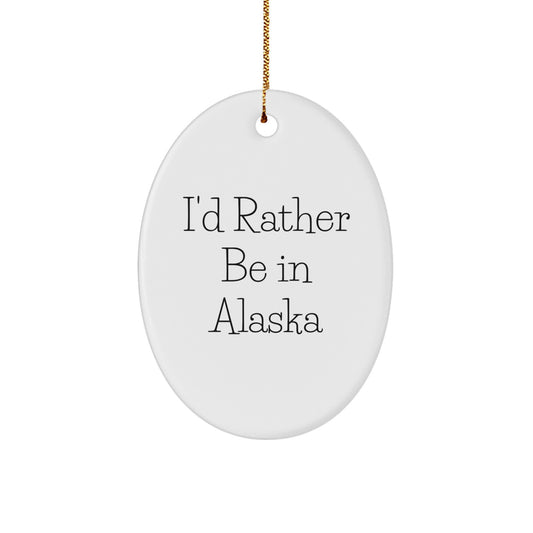 Funny Alaska Gifts from Men to Family - I'd Rather Be In Alaska Oval Ornament for Christmas Unique Gifts - Image 1