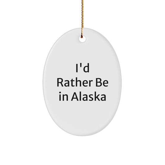 Funny Alaska Oval Ornaments Gifts from Men to Friends and Family I'd Rather Be In Alaska Christmas Unique Gifts - Image 1