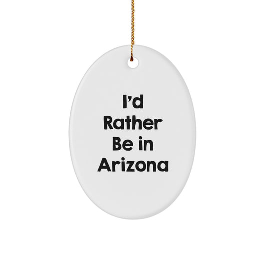 Funny Arizona Oval Ornament Gifts from Friends for Arizona - I'd Rather Be In Arizona - Image 1