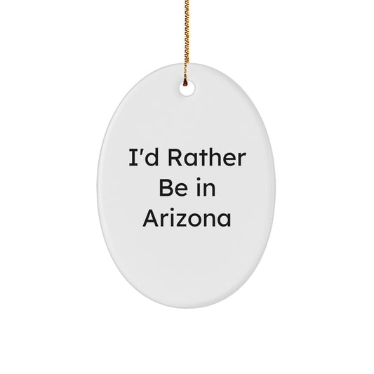 Arizona Oval Ornament I'd Rather Be In Arizona Funny Quote Gift from Friends to Family for Christmas - Image 1