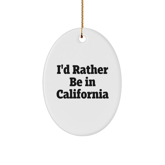 California Oval Ornament I'd Rather Be In California Funny Quote Gifts from Friends and Family for California Lovers Christmas Unique Gifts - Image 1